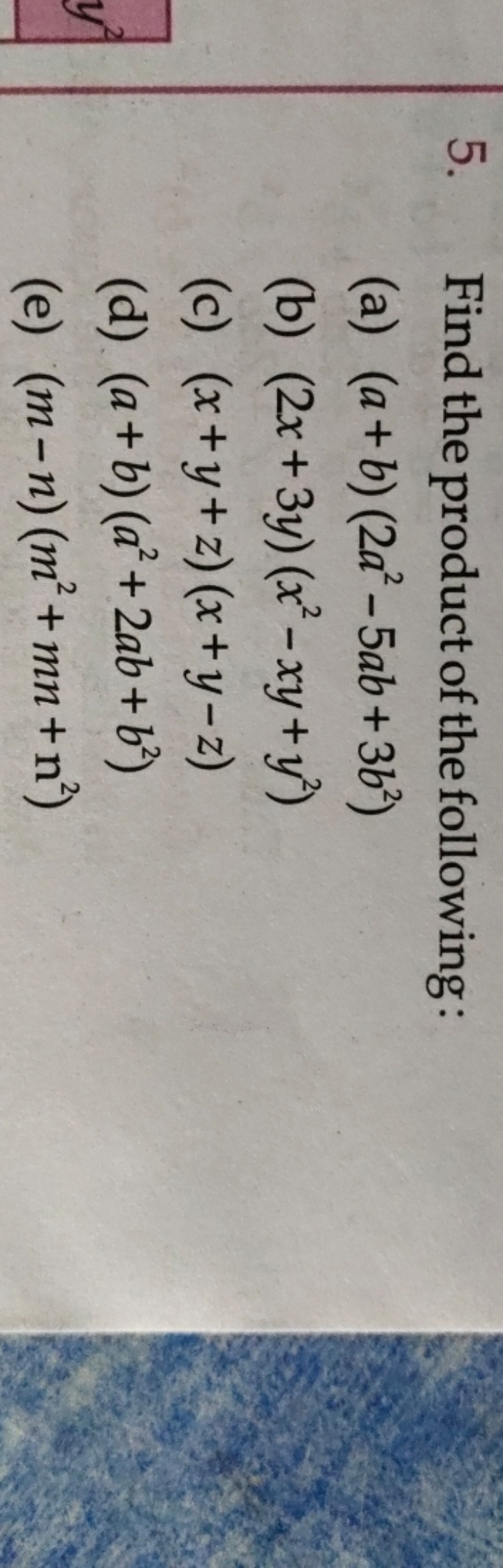 5. Find the product of the following:
(a) (a+b)(2a2−5ab+3b2)
(b) (2x+3