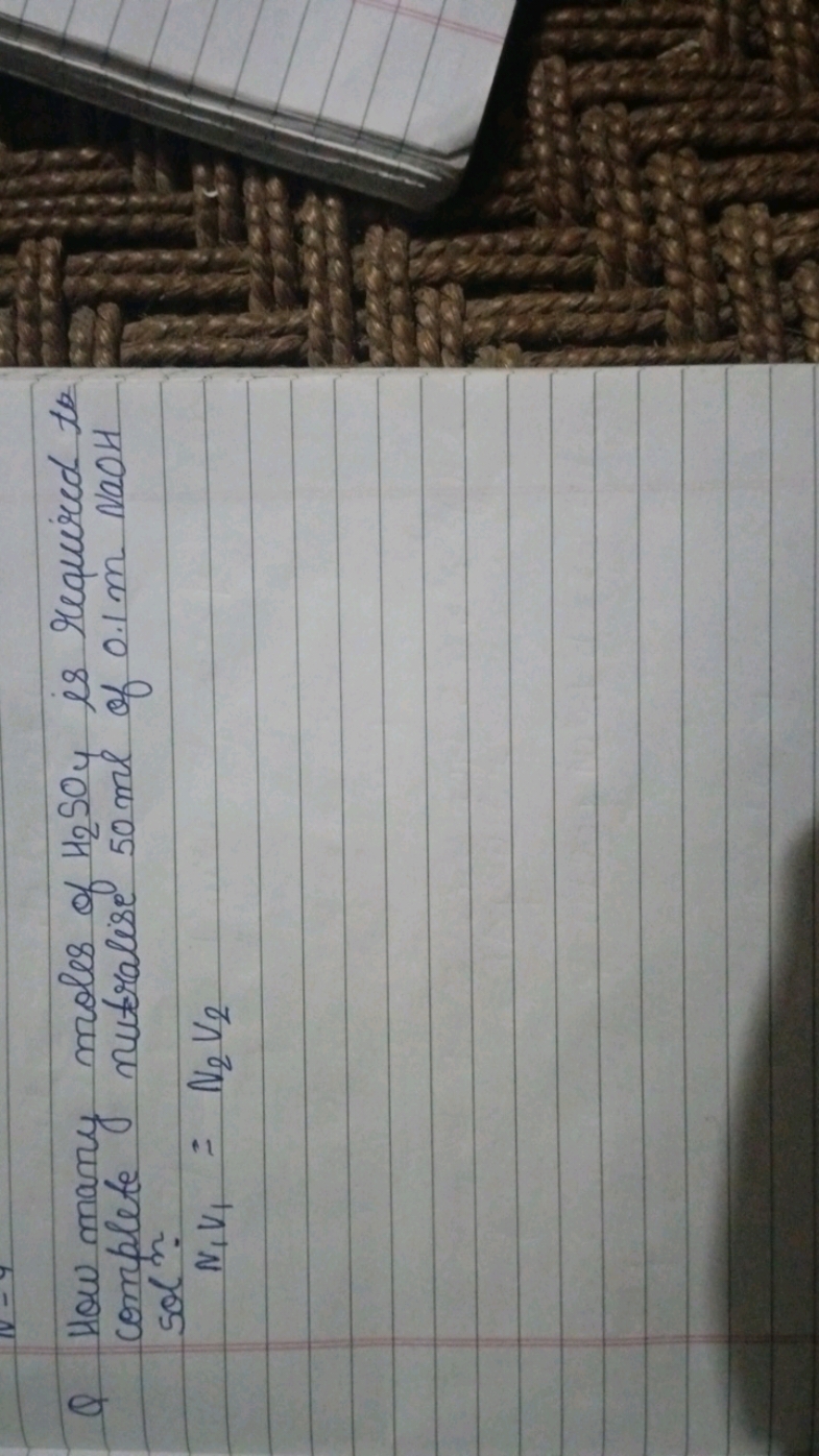 Q How many moles of H2​SO4​ is required to sol?
N1​V1​=N2​V2​