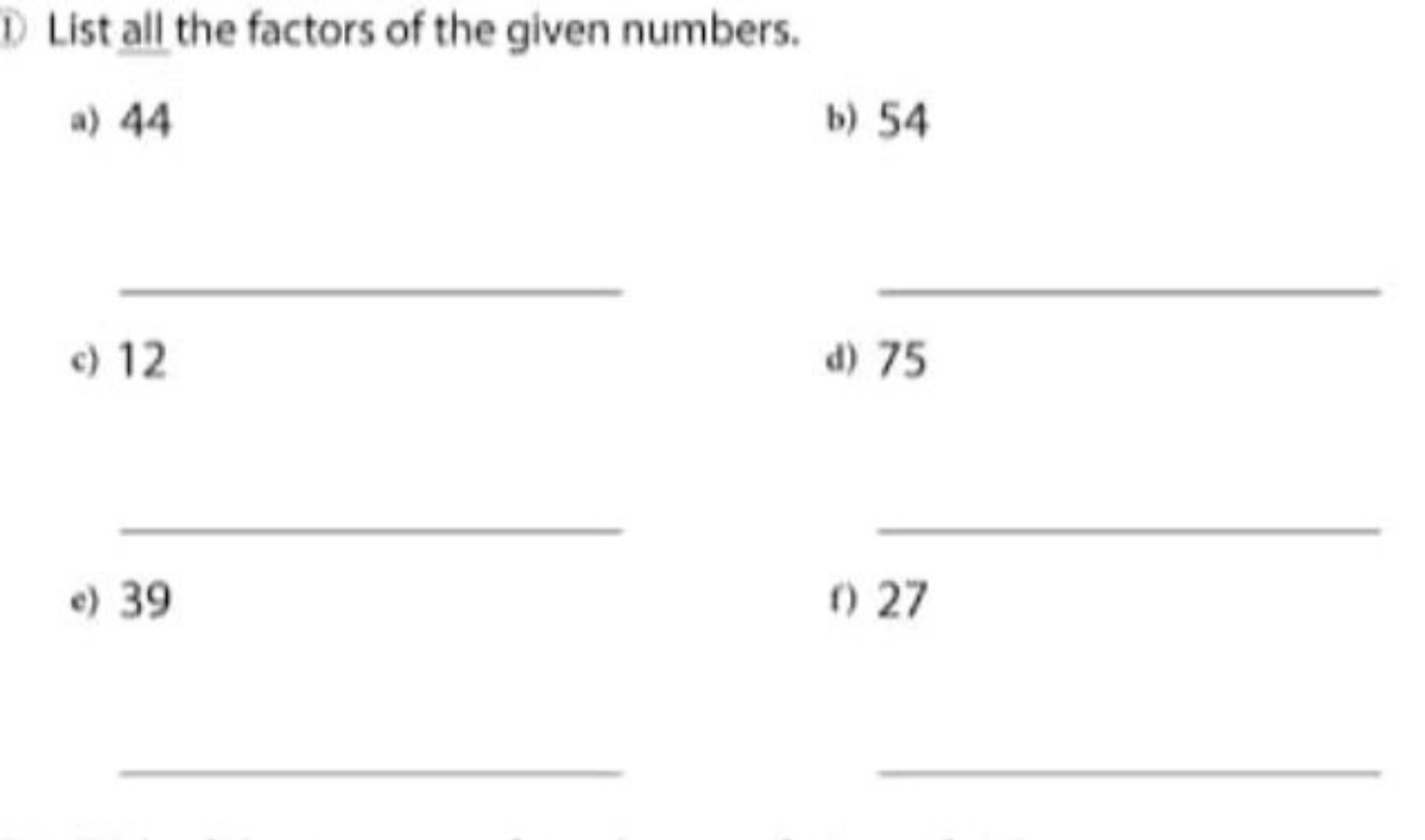 1) List all the factors of the given numbers.
a) 44
b) 54  
c) 12
d) 7