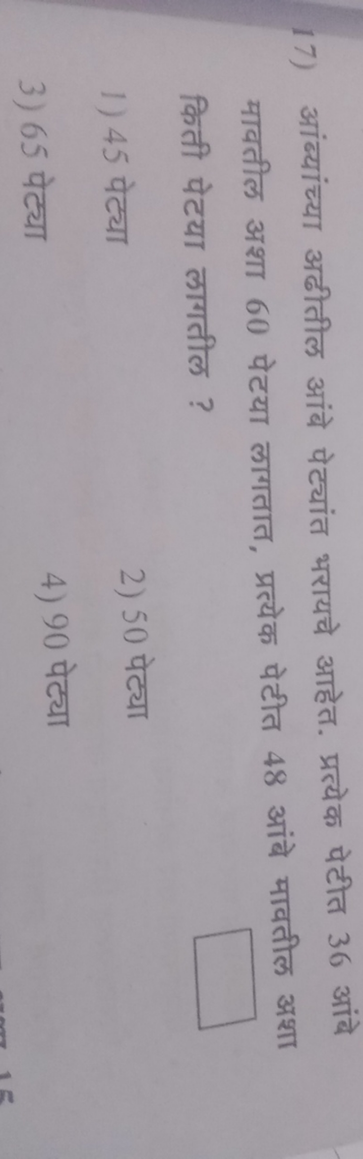 17) आंब्यांच्या अढीतील आंबे पेट्यांत भरायचे आहेत. प्रत्येक पेटीत 36 आं