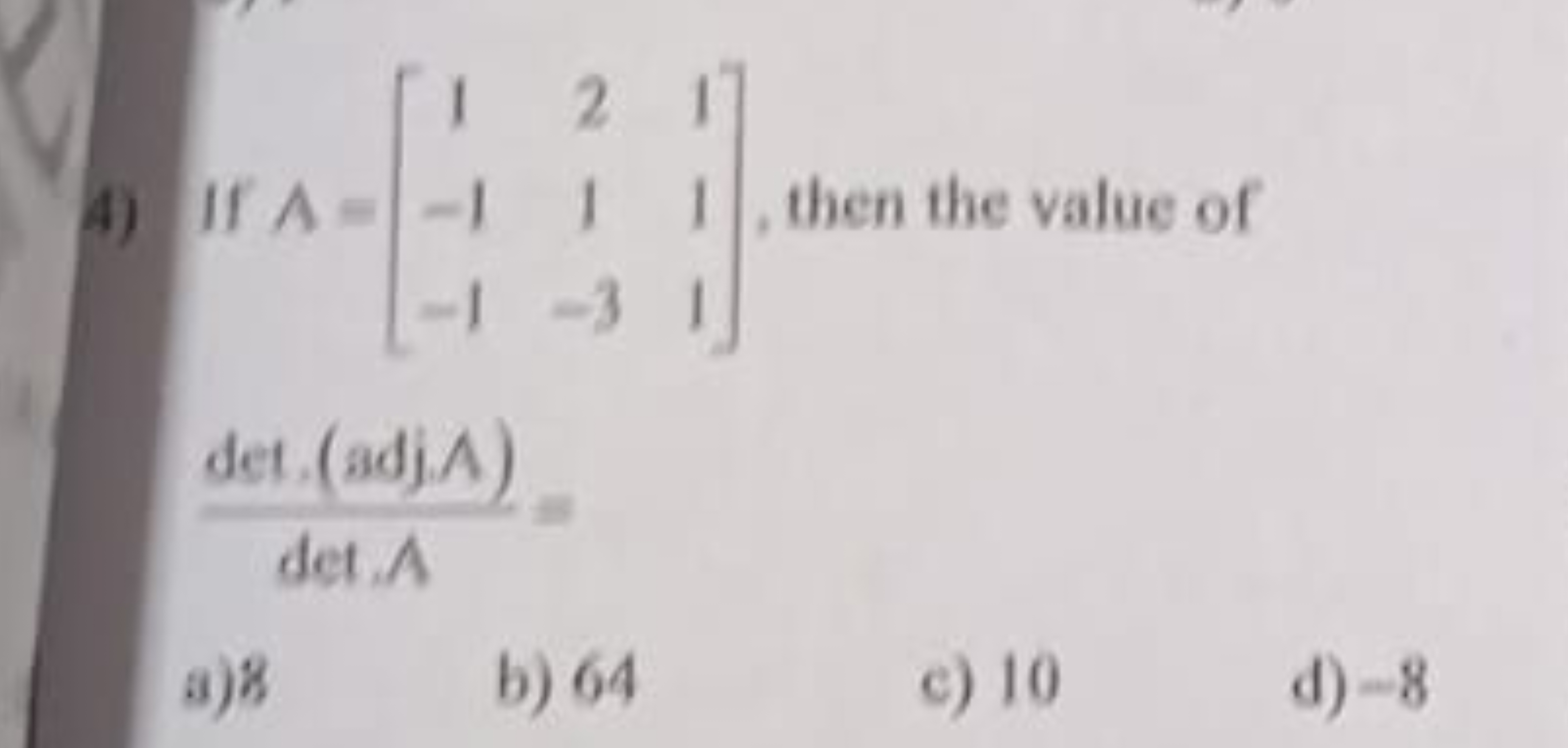 4) If A=⎣⎡​1−1−1​21−3​111​⎦⎤​, then the value of detAdet.(adjA)​=
s) 8