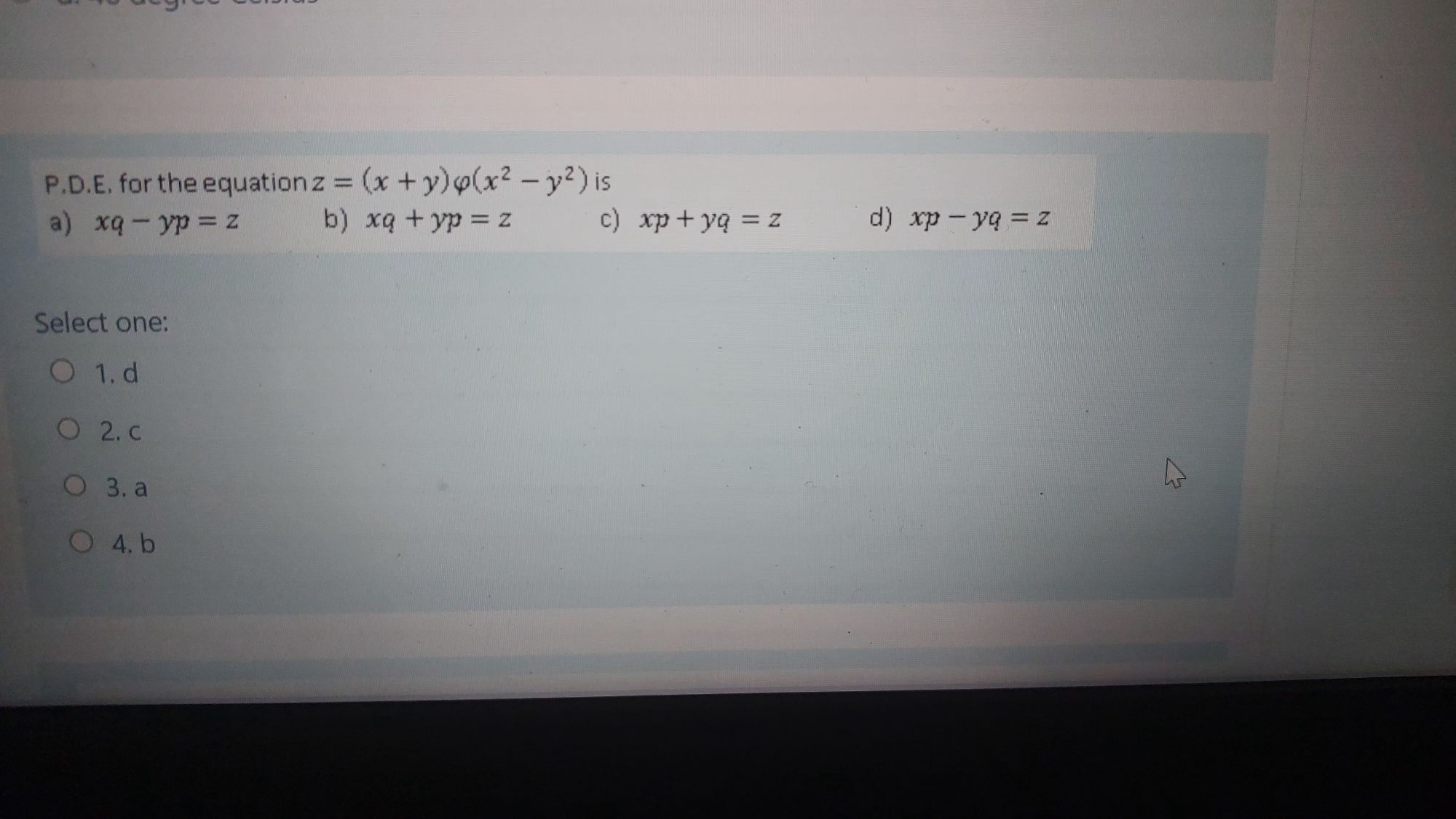 P.D.E. for the equation z=(x+y)φ(x2−y2) is
a) xq−yp=z
b) xq+yp=z
c) xp