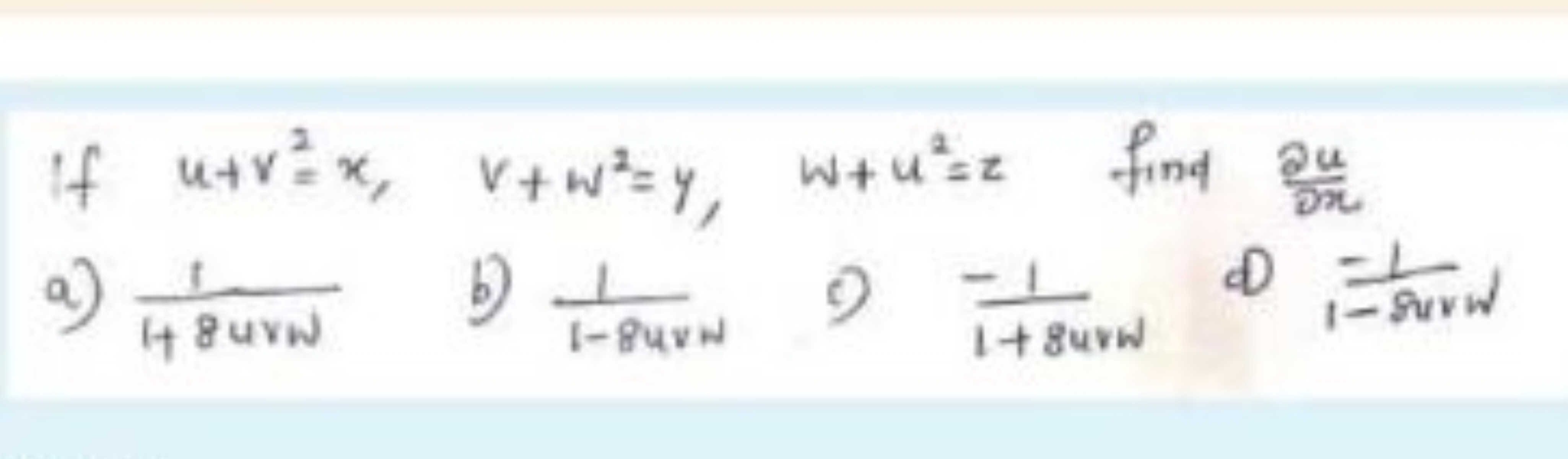 If u+v2=x,v+w2=y,w+u2=z find ∂x∂u​
a) 1+8urN1​
b) 1−84×w1​
c) 1+8×%−1​