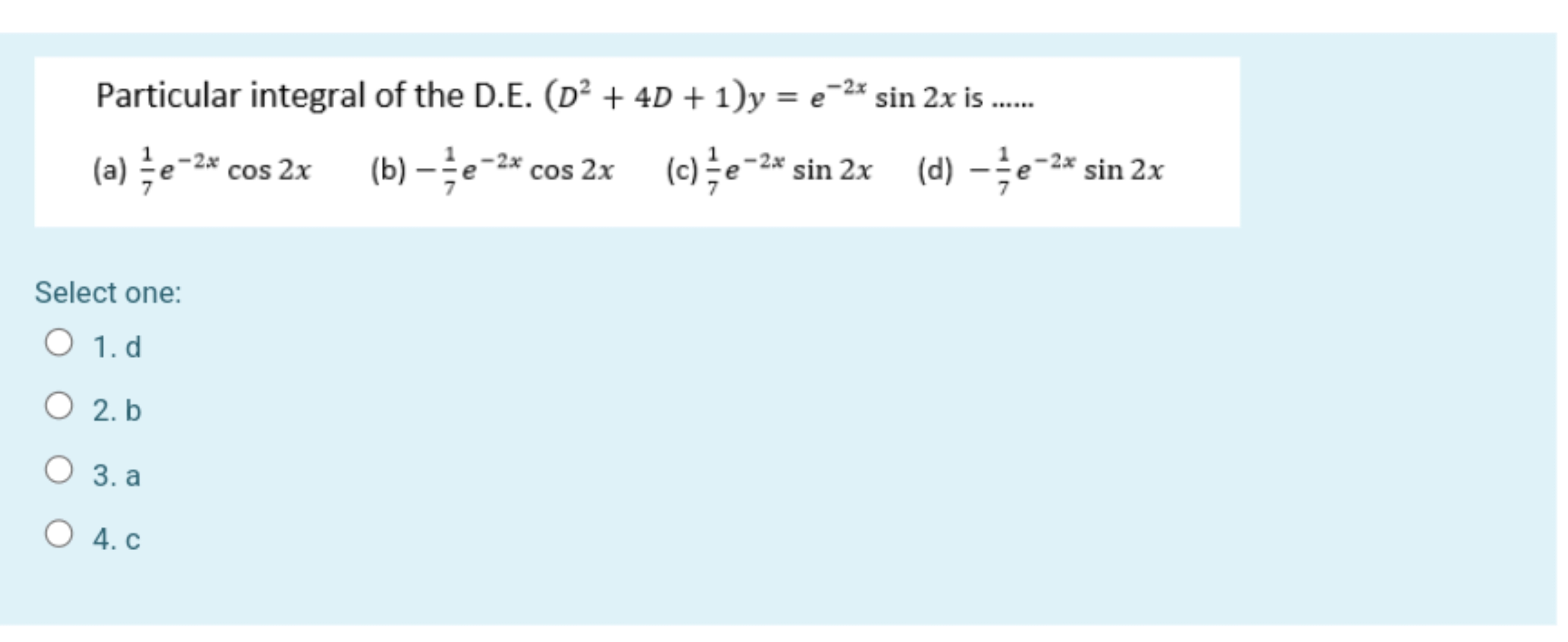 Particular integral of the D.E. (D2+4D+1)y=e−2xsin2x is 
(a) 71​e−2xco