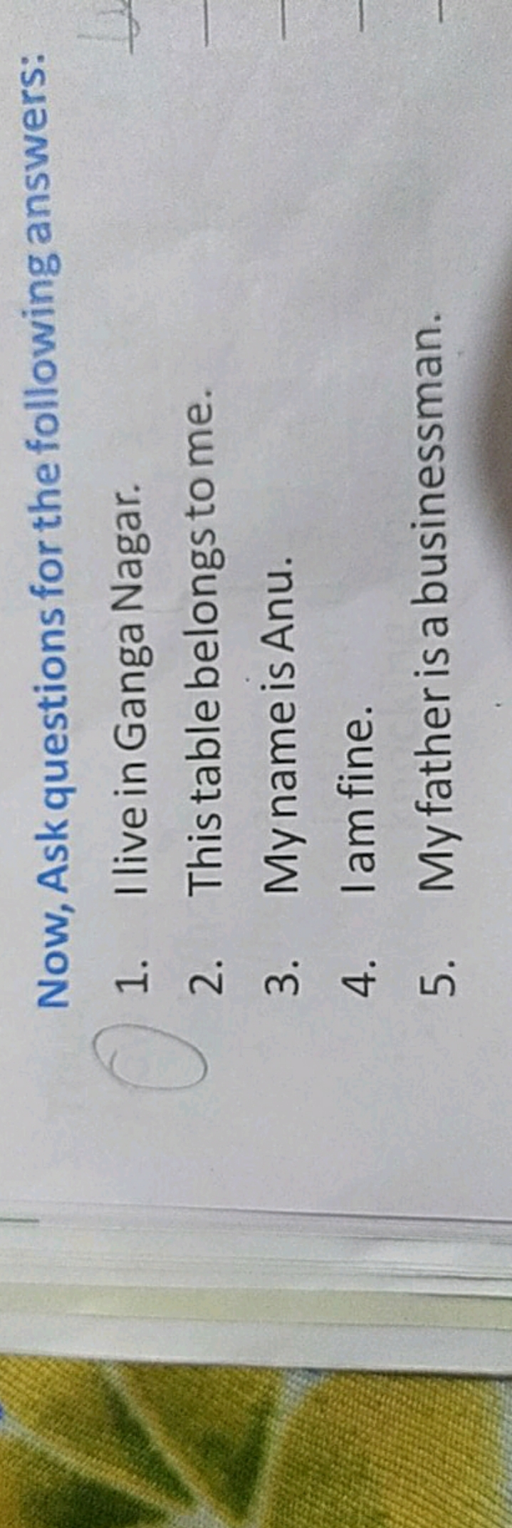 Now, Ask questions for the following answers:
1. I live in Ganga Nagar