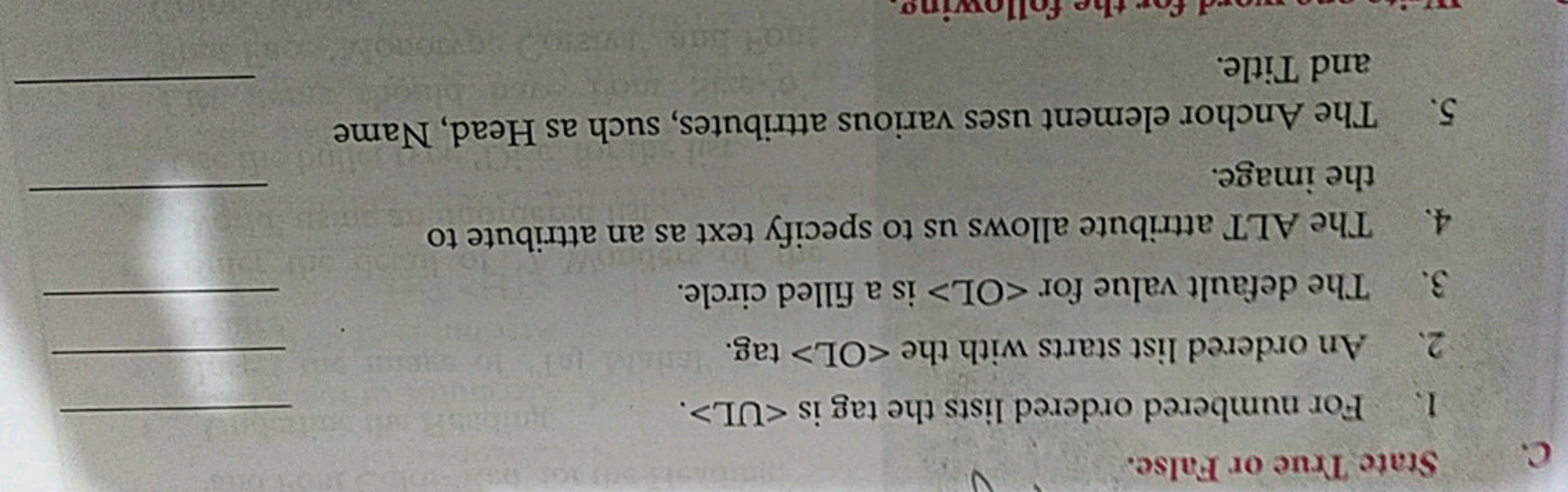 C.
State True or False.
1.
For numbered ordered lists the tag is .
2.
