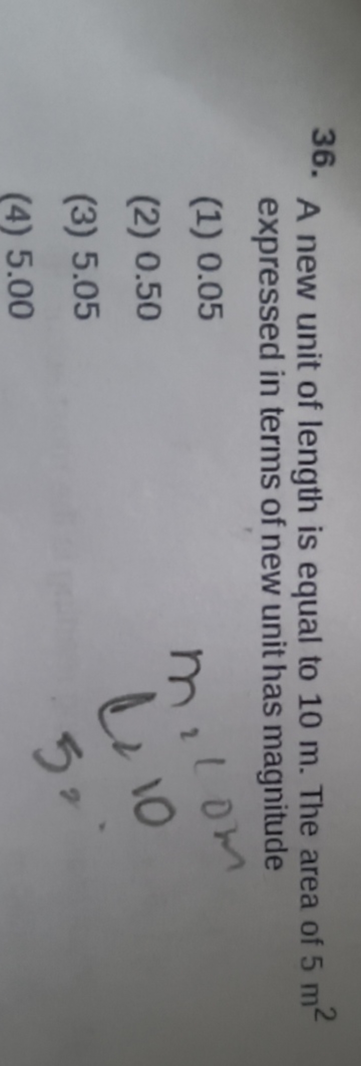 36. A new unit of length is equal to 10 m . The area of 5 m2 expressed