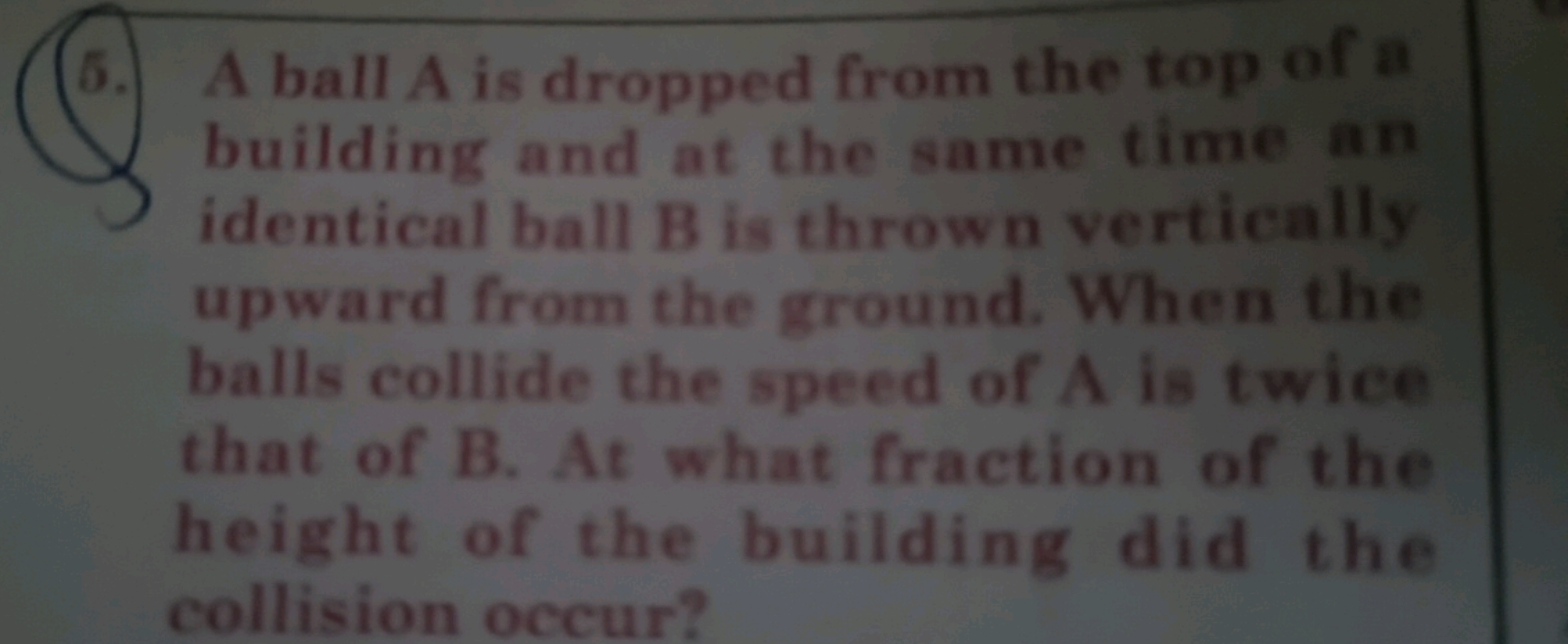 (5.) A ball A is dropped from the top of a butlding and at the same ti