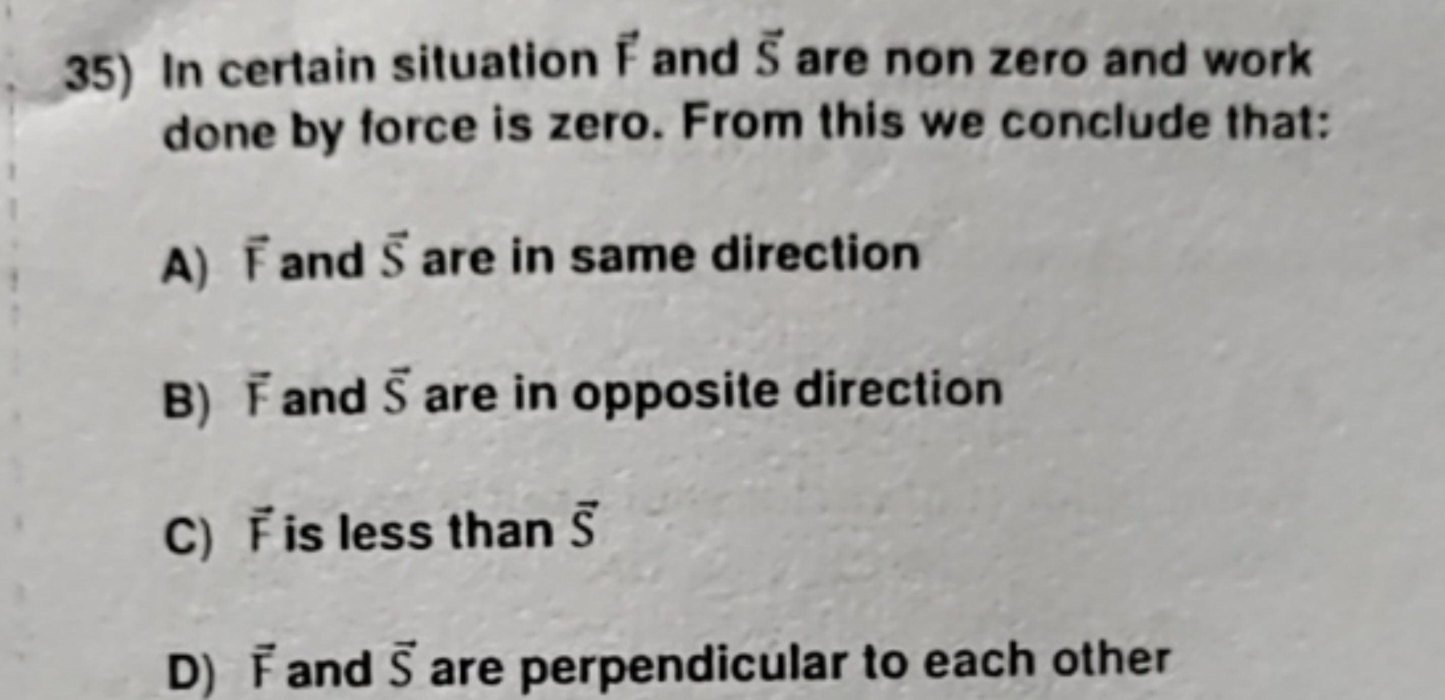 35) In certain situation F and S are non zero and work done by force i