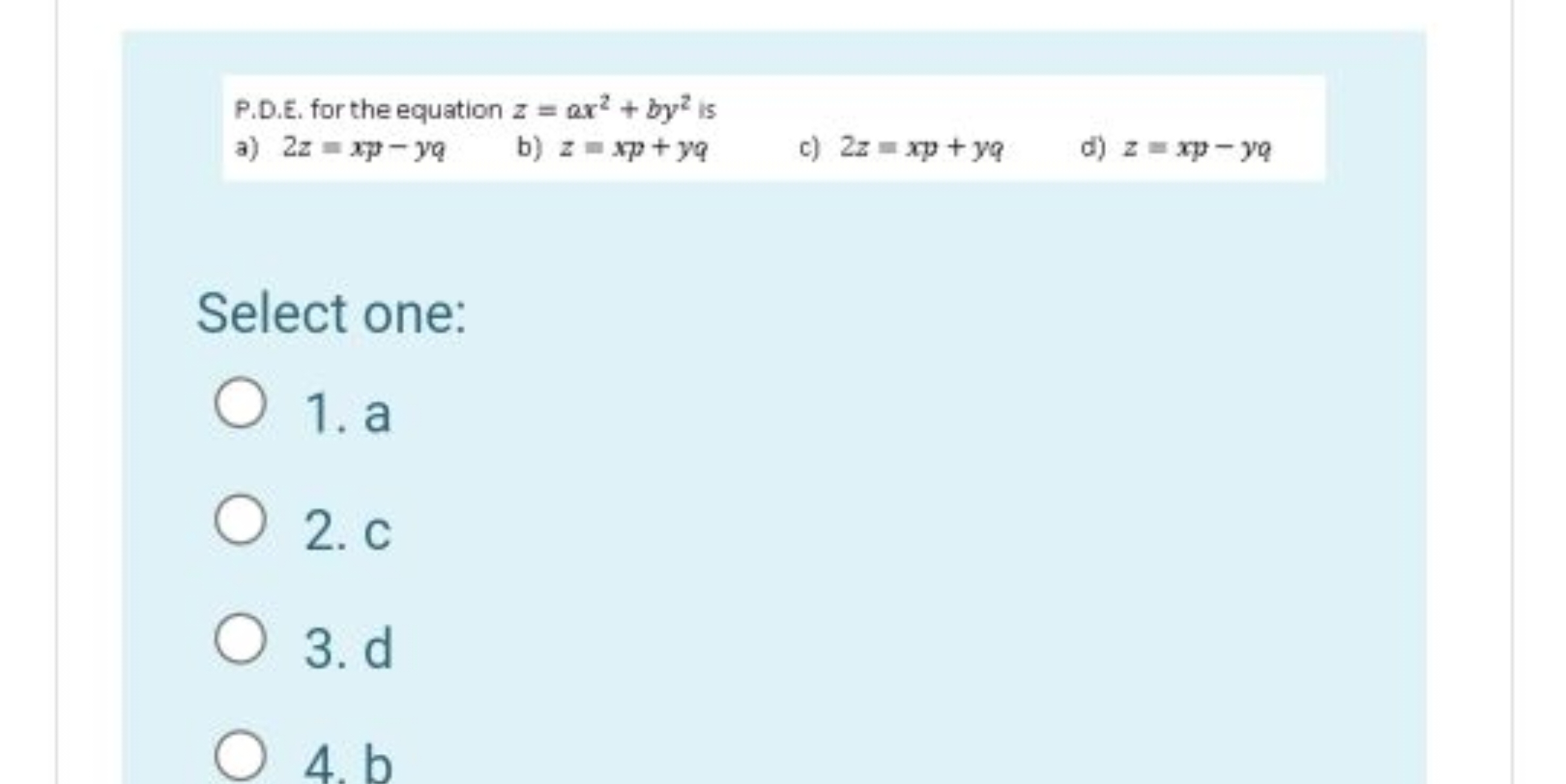 P.D.E. for the equation z=ax2+by2 is
a) 2z=xp−yq
b) z=xp+yq
c) 2z=xp+y