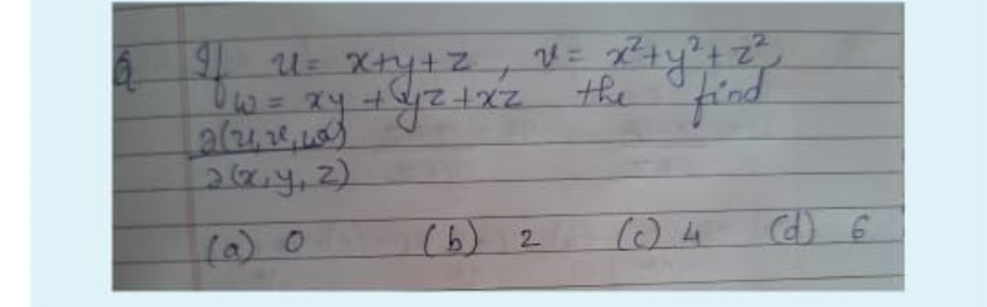 If u=x+y+z,v=x2+y2+z2, ω=xy+yz+xz the find
∂(u,x,ω) ∂(x,y,z)∂(x,z,w)​
