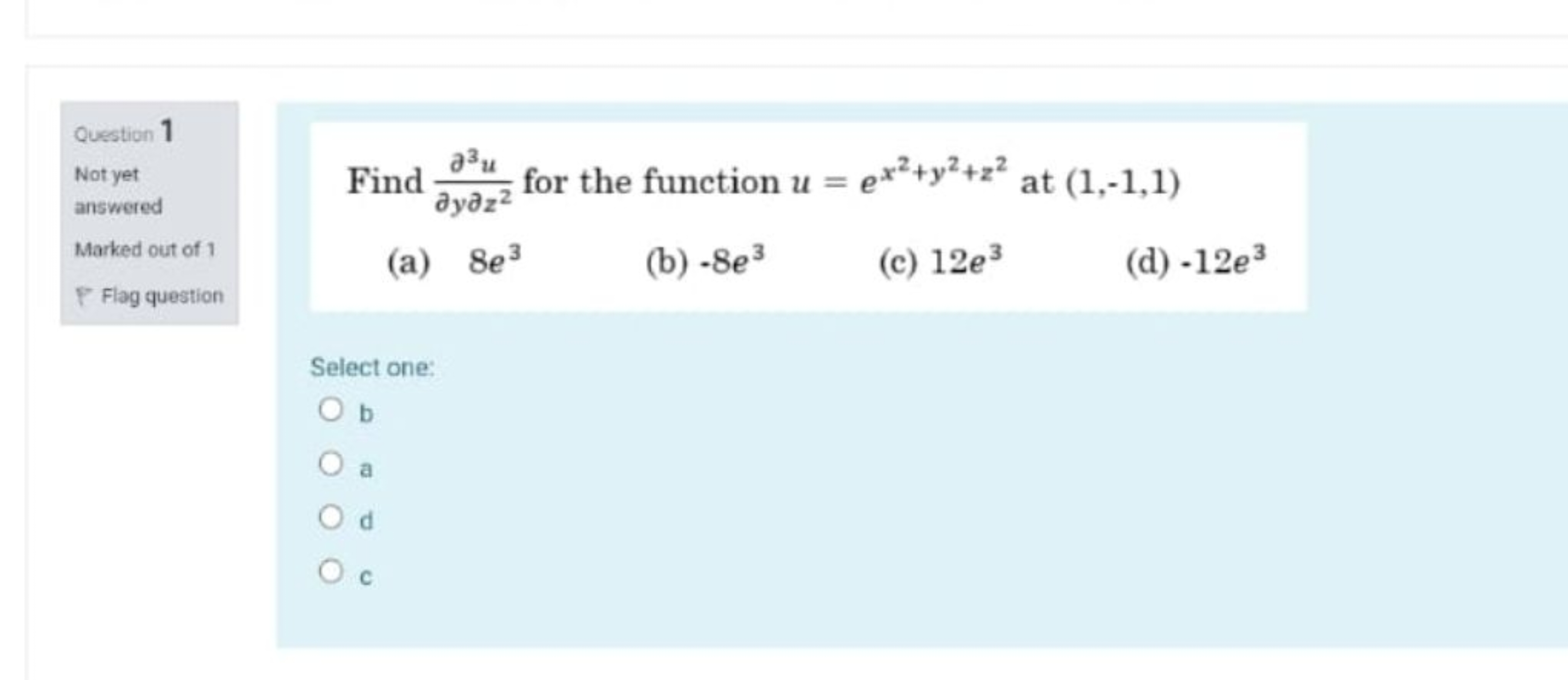 Question 1
Not yet answered
Marked out of 1
Flag question
Find ∂y∂z2∂3