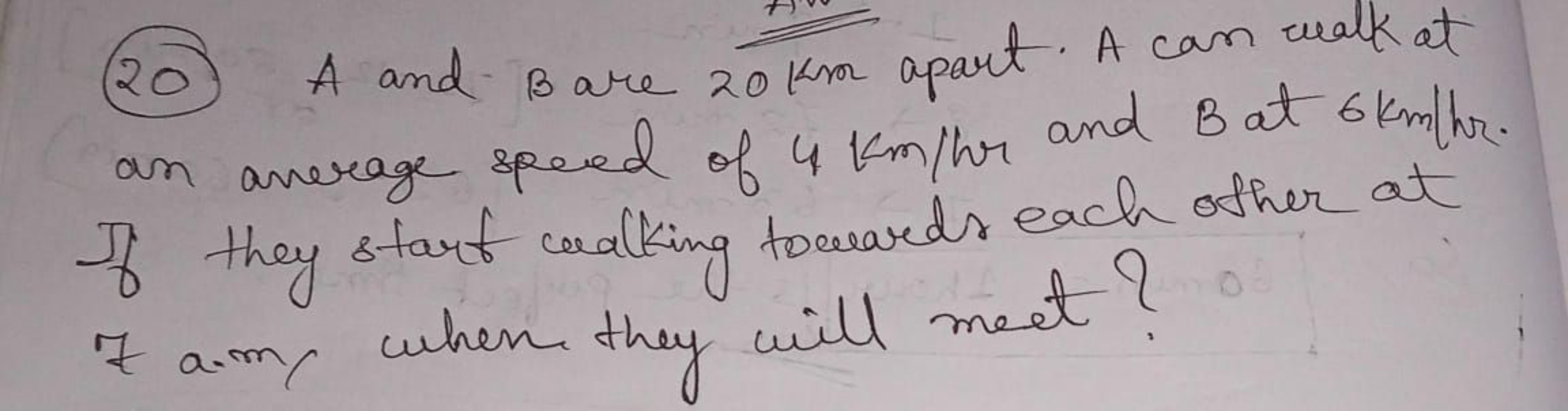 (20) A and B are 20 km apart. A can walk at an average speed of 4 km/h