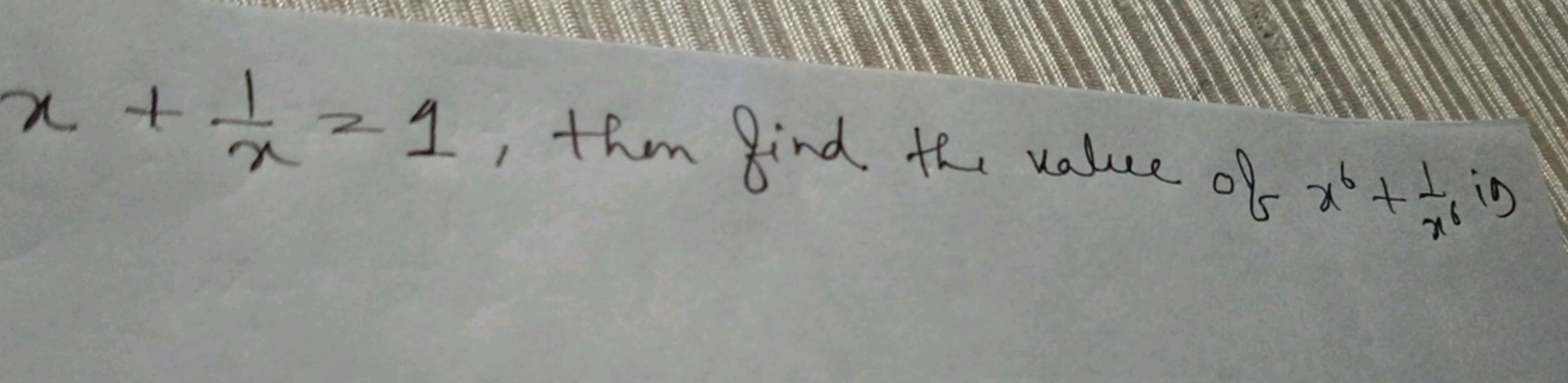 x+x1​=1, then find the value of x6+x61​, is