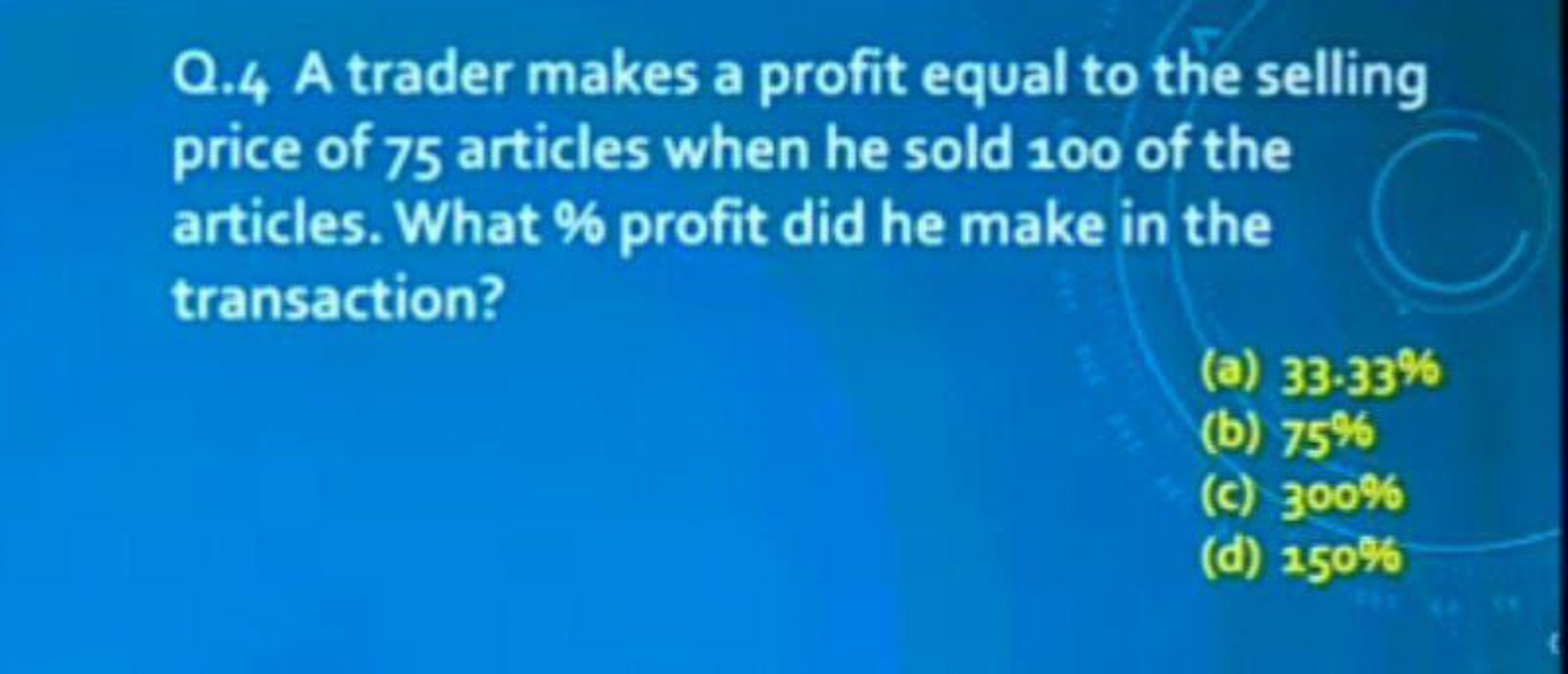 Q. 4 A trader makes a profit equal to the selling price of 75 articles