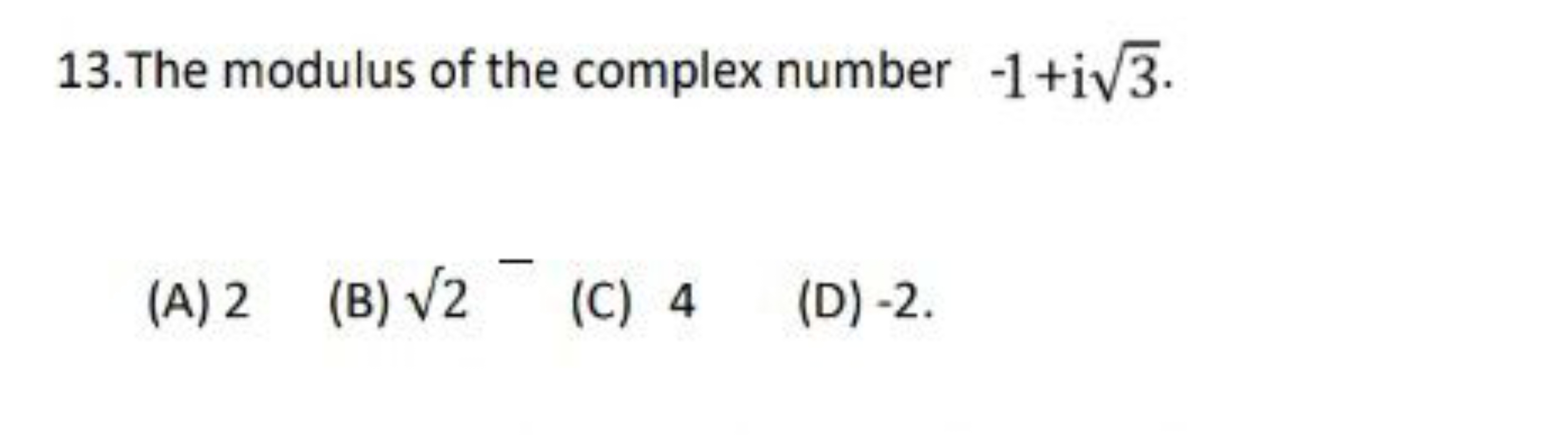 13. The modulus of the complex number −1+i3​.
(A) 2
(B) 2​−
(C) 4
(D) 