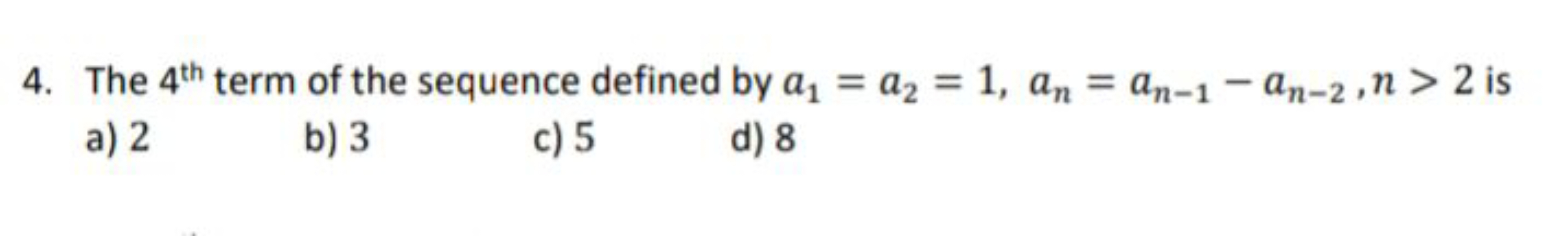 4. The 4th  term of the sequence defined by a1​=a2​=1,an​=an−1​−an−2​,