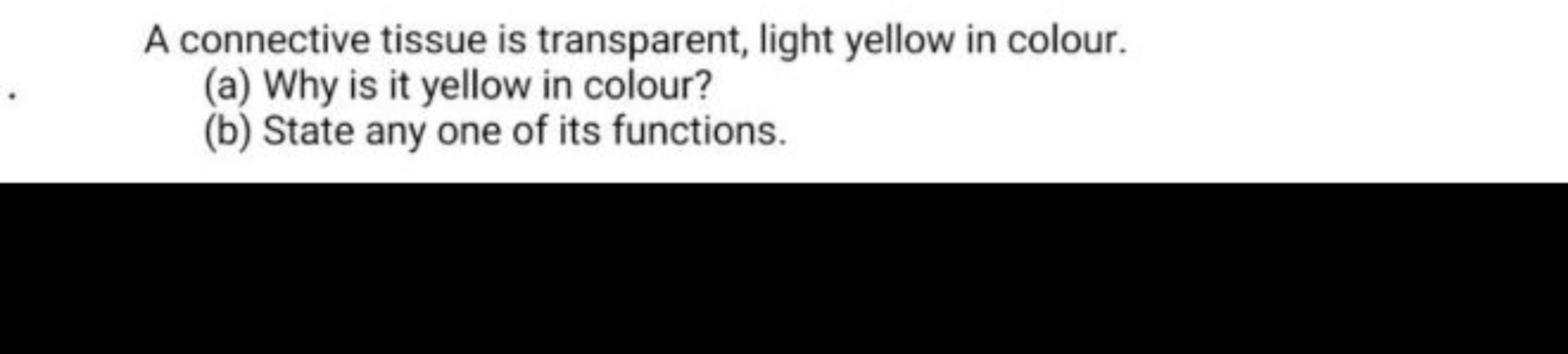 A connective tissue is transparent, light yellow in colour.
(a) Why is