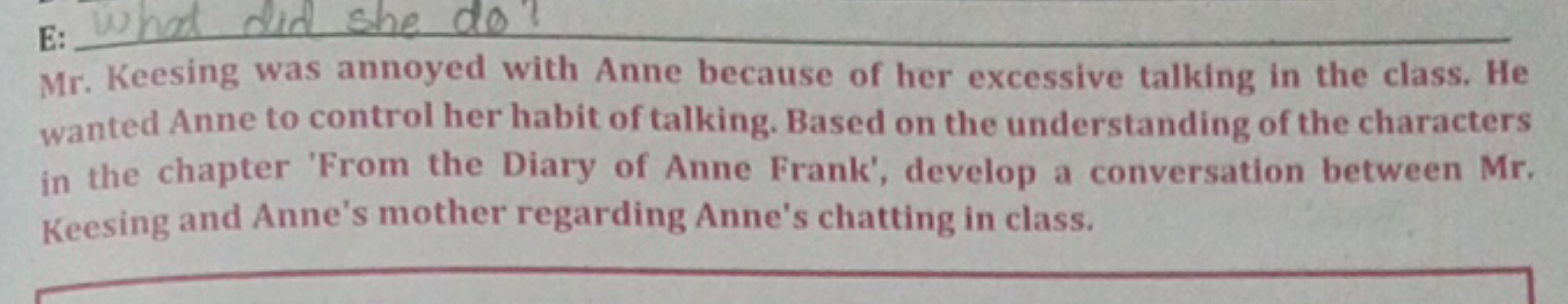 E: 
Mr. Keesing was annoyed with Anne because of her excessive talking