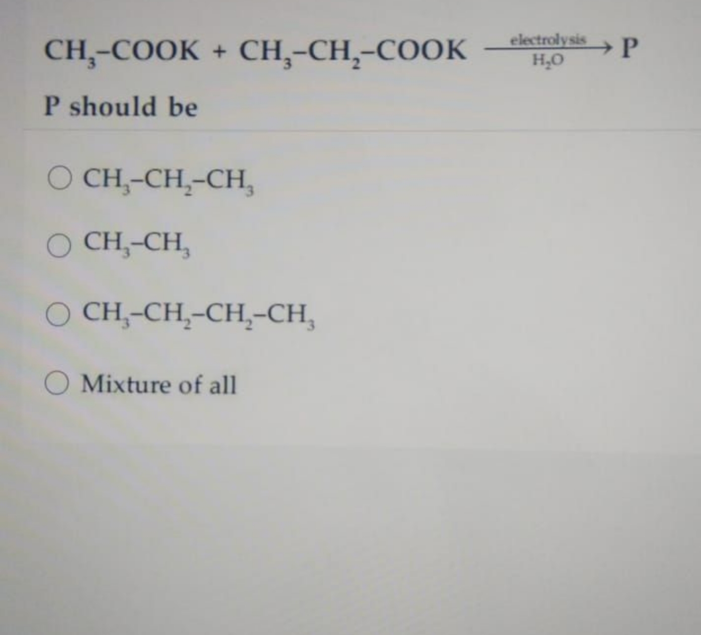 CH3​−COOK+CH3​−CH2​−COOK elatrolysish ​P

P should be
CH3​−CH2​−CH3​
C