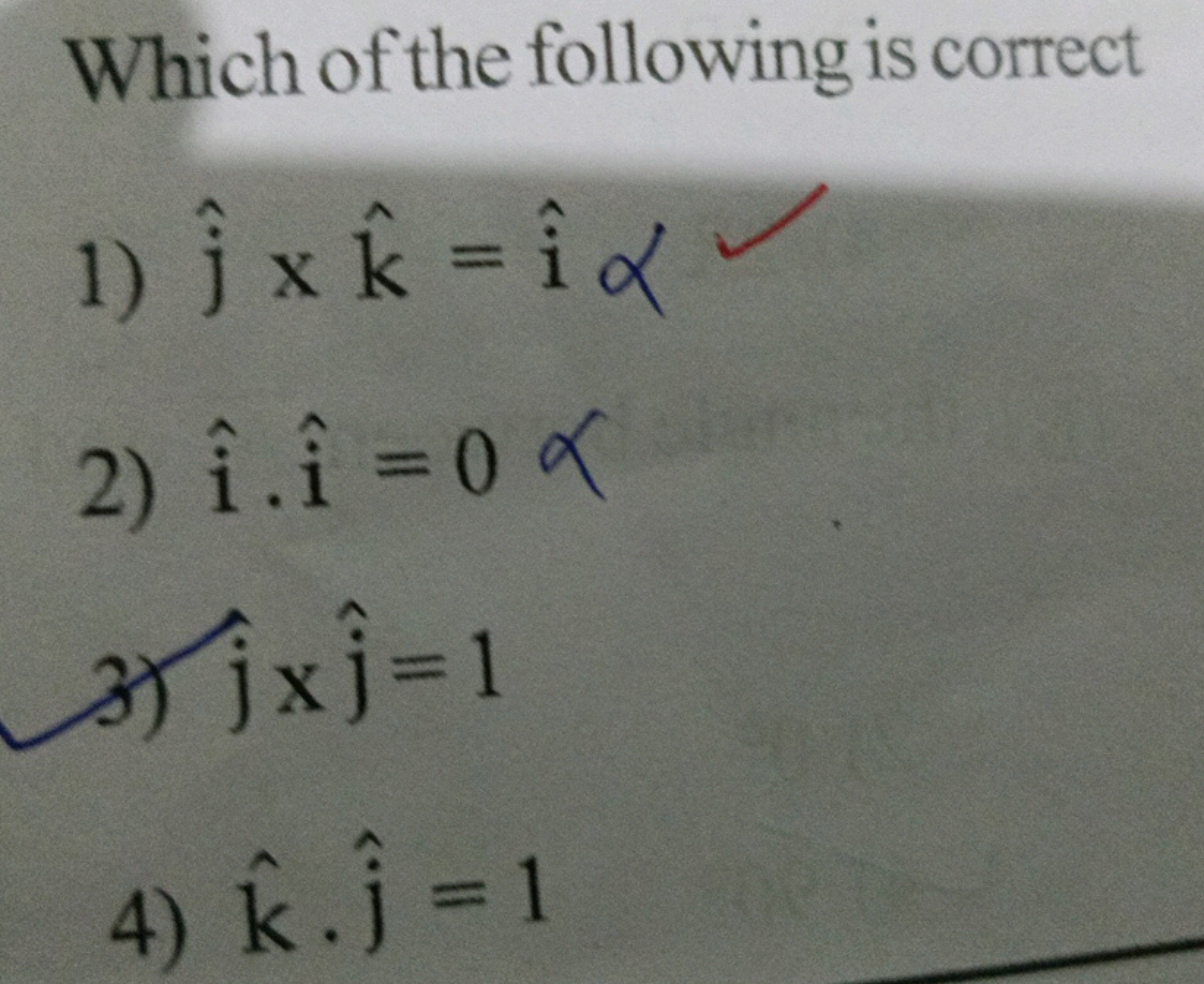 Which of the following is correct
1) j^​xk^=i^α
2) i^⋅i^=0
3) jxj^​=1
