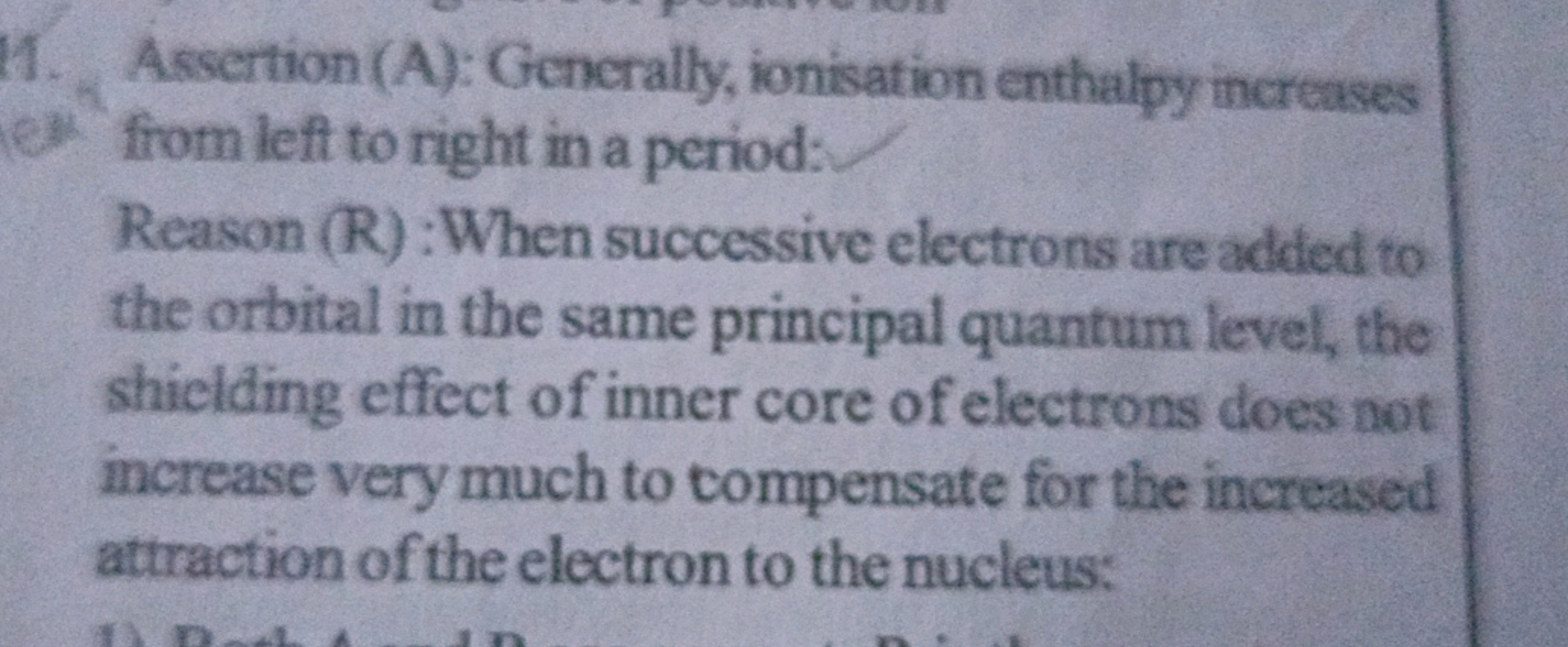 11. Assertion (A): Generally, ionisation enthalpy increases
ey from le