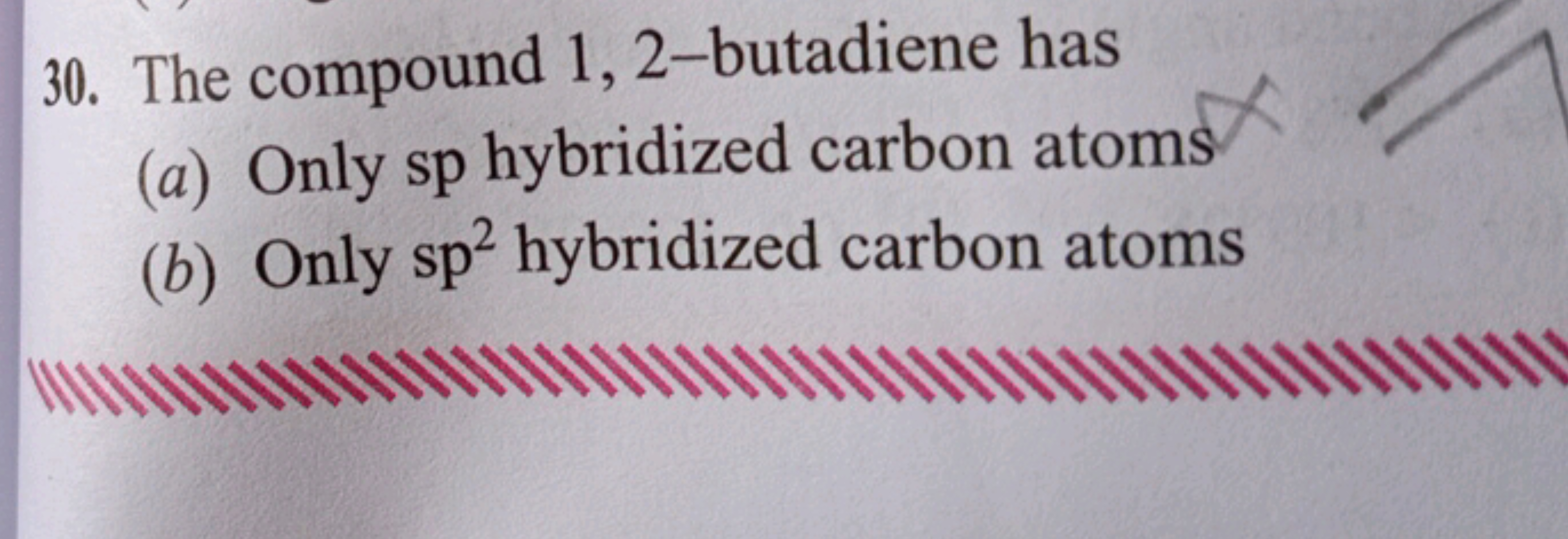 30. The compound 1,2-butadiene has
(a) Only sp hybridized carbon atoms