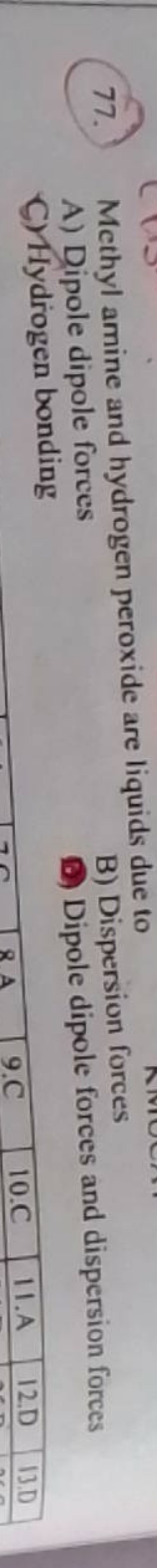 77. Methyl amine and hydrogen peroxide are liquids due to
A) Dipole di