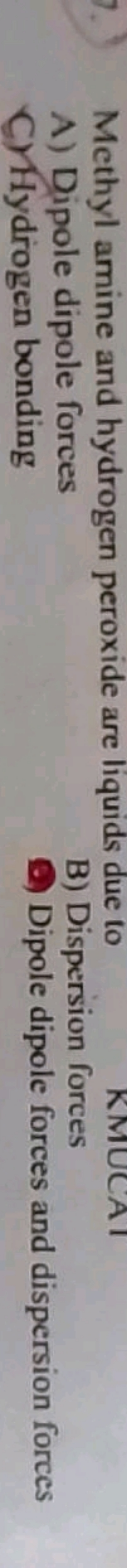 Methyl amine and hydrogen peroxide are liquids due to
A) Dipole dipole