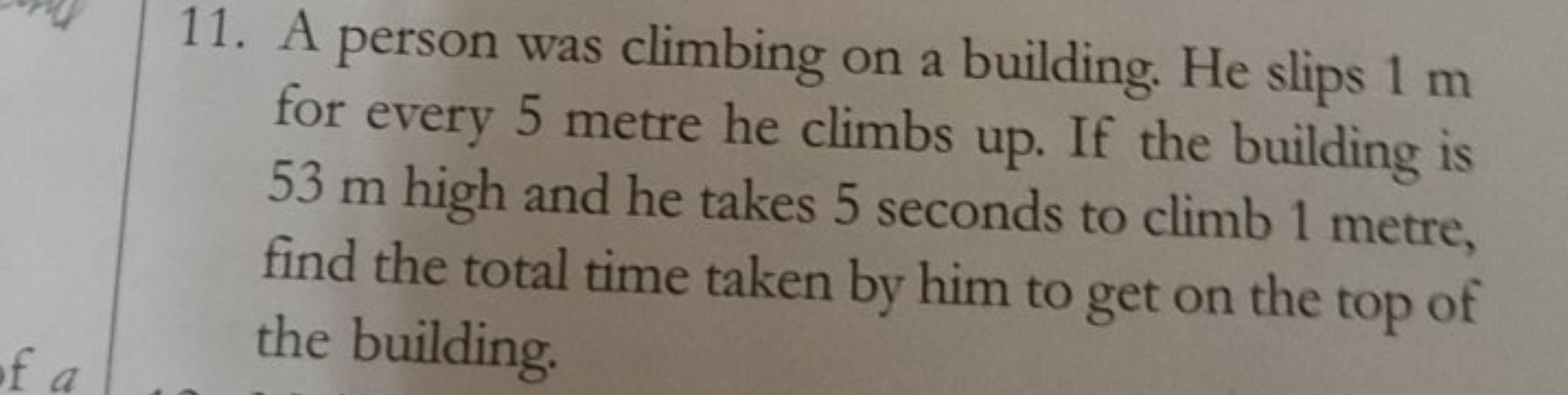 11. A person was climbing on a building. He slips 1 m for every 5 metr