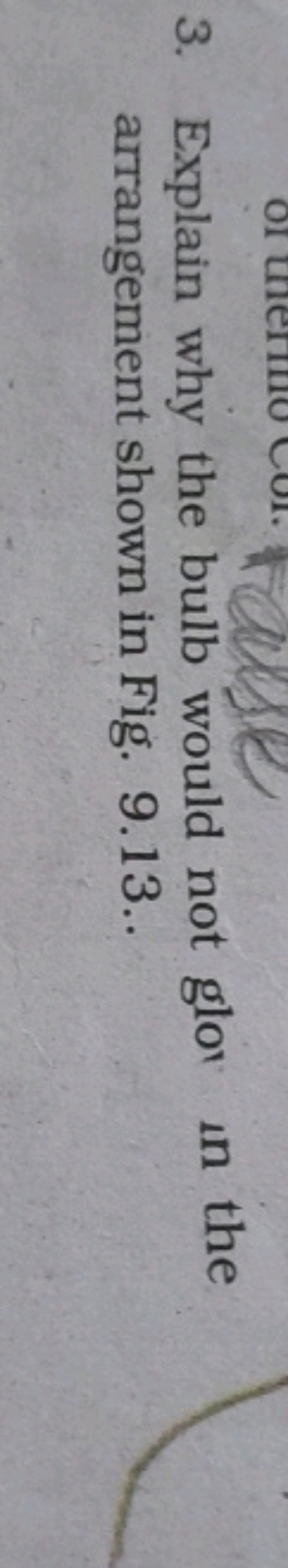 3. Explain why the bulb would not glow in the
arrangement shown in Fig