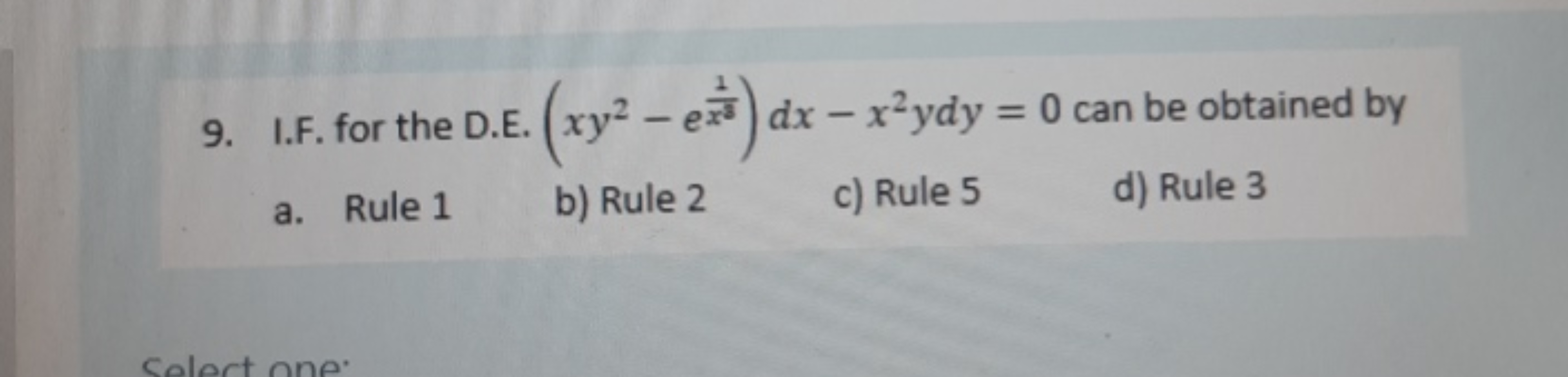 9. I.F. for the D.E. (xy2−ex31​)dx−x2ydy=0 can be obtained by
a. Rule 