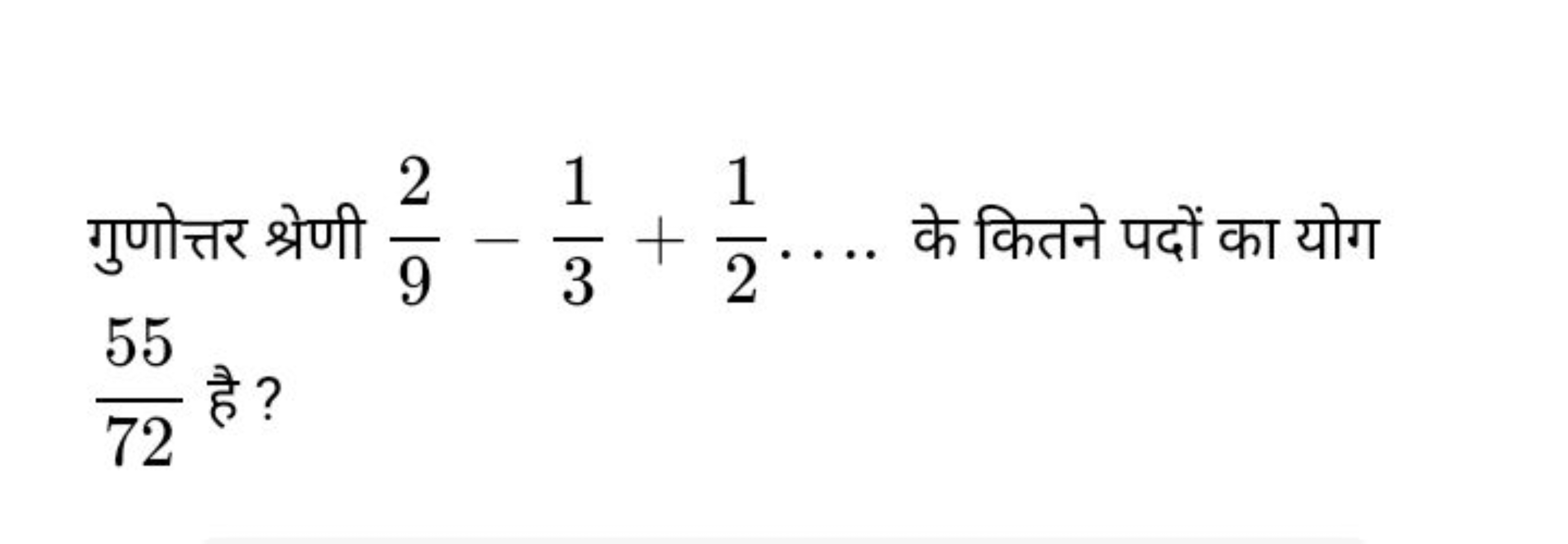 गुणोत्तर श्रेणी 92​−31​+21​…. के कितने पदों का योग 7255​ है?