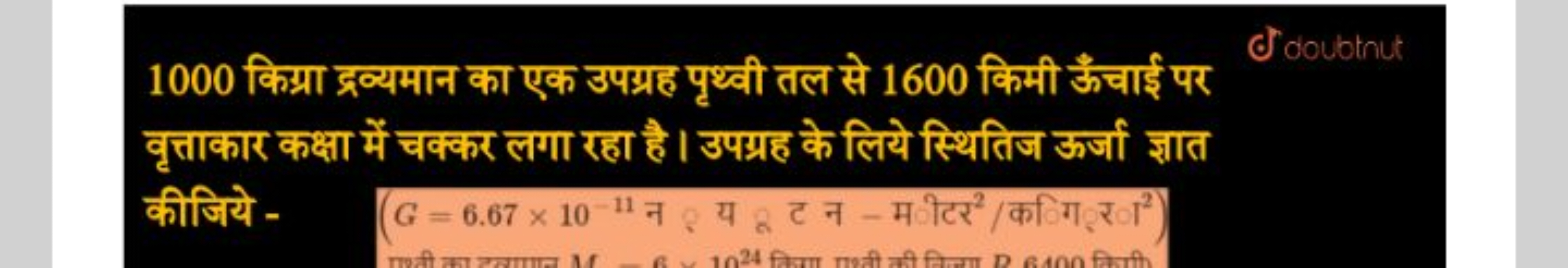 1000 किग्रा द्रव्यमान का एक उपग्रह पृथ्वी तल से 1600 किमी ऊँचाई पर
ఠ゙ 