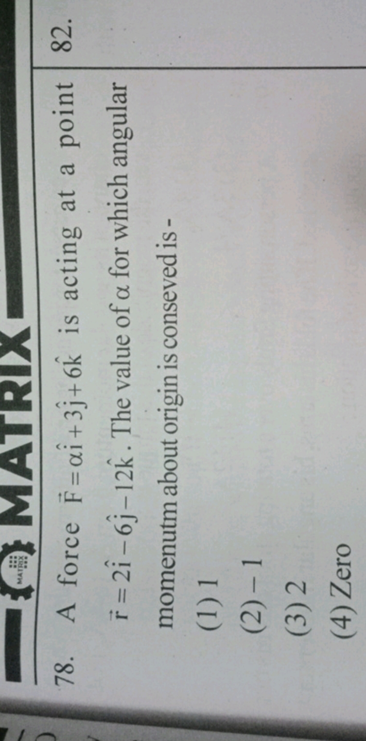 \begin{tabular} { l | l | l } 
\hline 78. A force F=αi^+3j^​+6k^ is ac