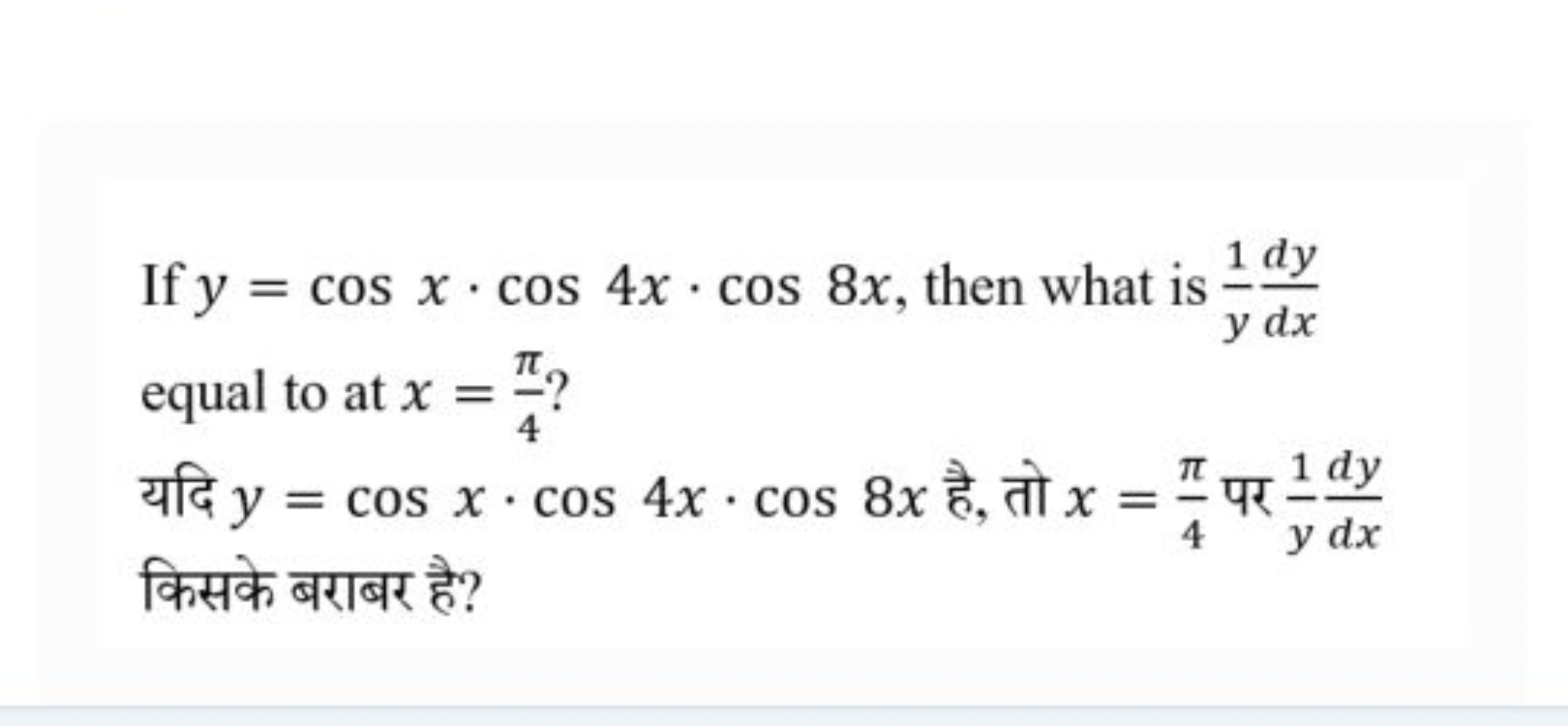 If y=cosx⋅cos4x⋅cos8x, then what is y1​dxdy​ equal to at x=4π​ ?
यदि y