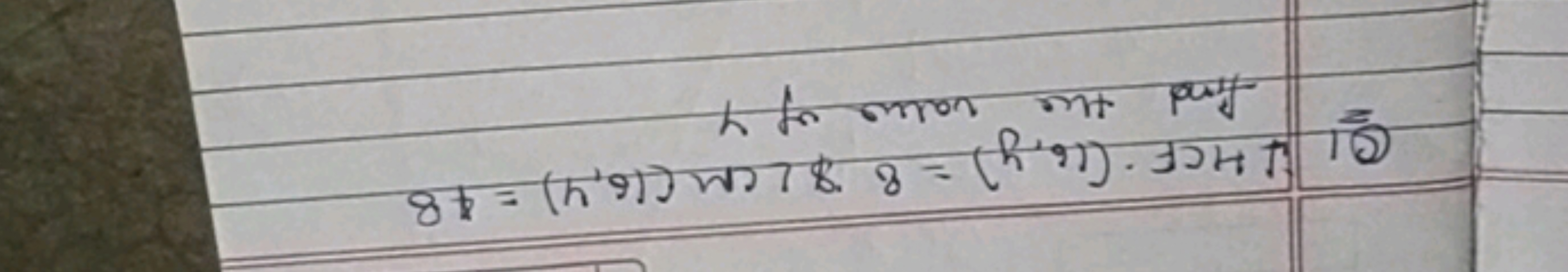 Q1 1 HCF \cdot(16, y)=8 \ \operatorname{LCM}(16,4)=48findthevalueofy$