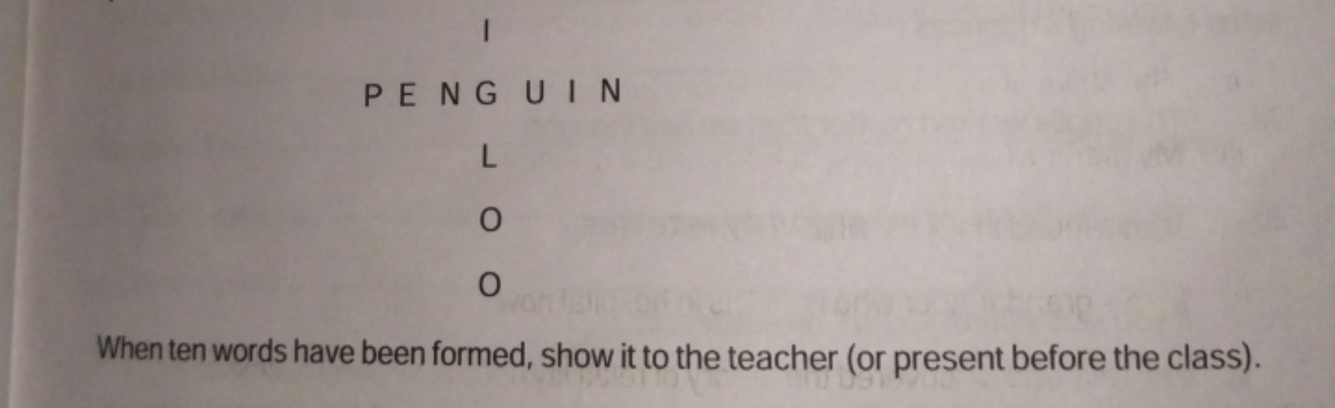  PENG UIN  L 0O​

When ten words have been formed, show it to the teac