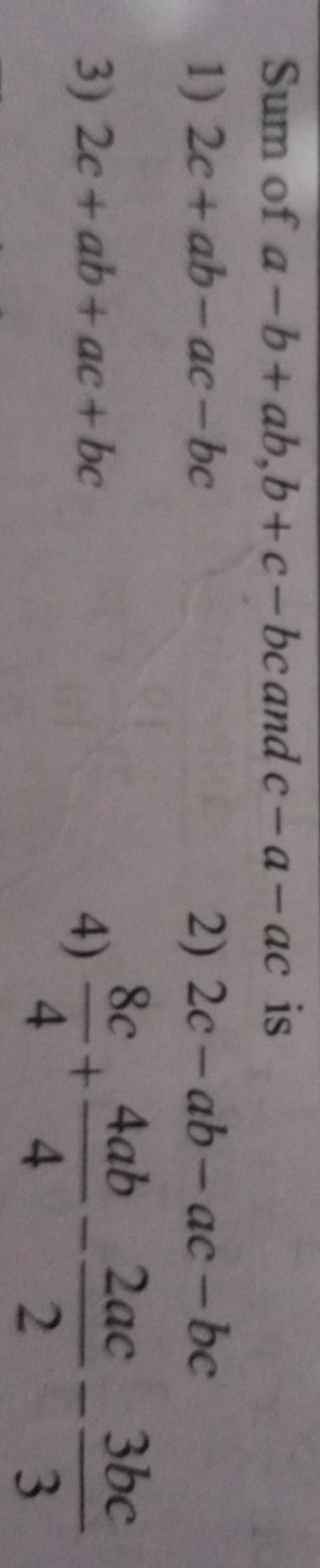 Sum of a−b+ab,b+c−bc and c−a−ac is
1) 2c+ab−ac−bc
2) 2c−ab−ac−bc
3) 2c