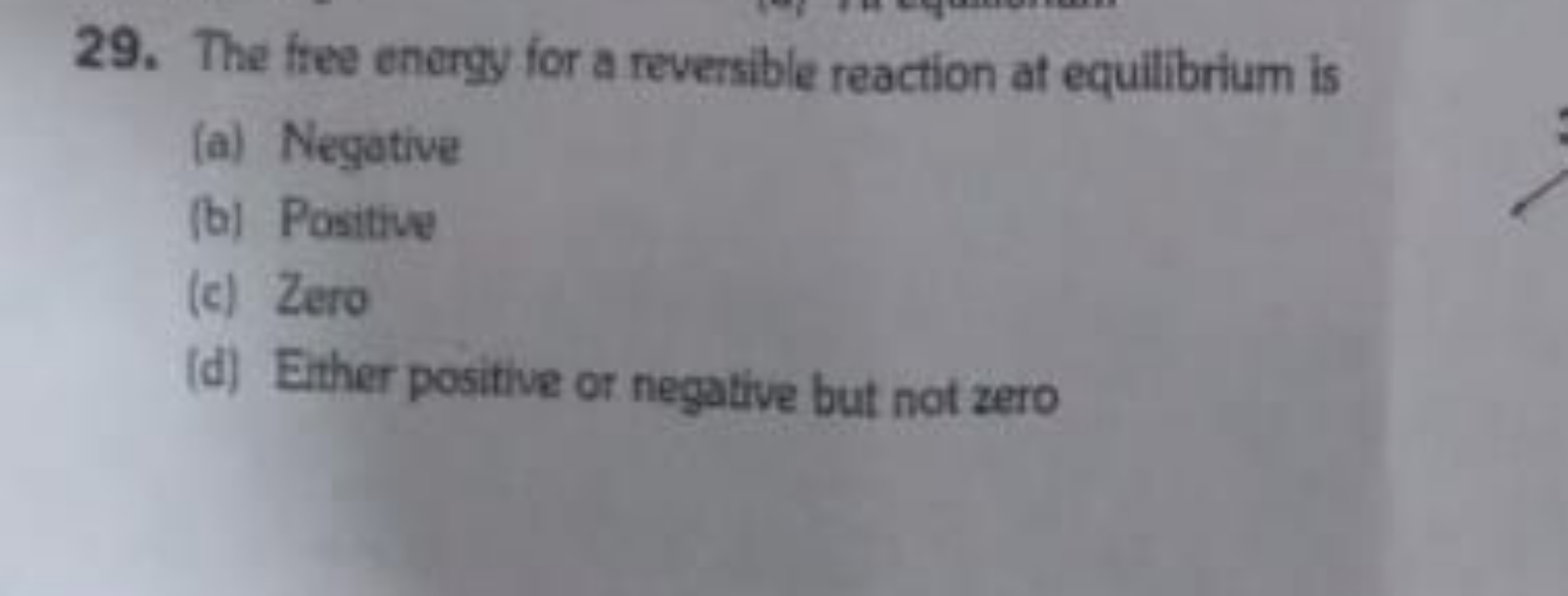 29. The free energy for a reversible reaction at equilibrium is
(a) Ne