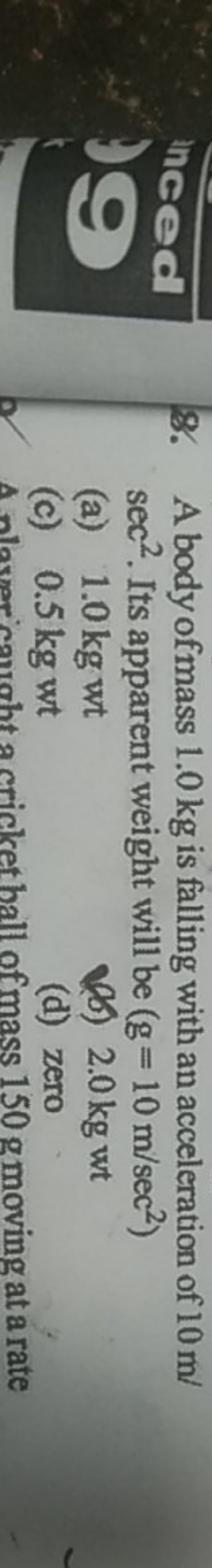 8. A body of mass 1.0 kg is falling with an acceleration of 10 m/ sec2