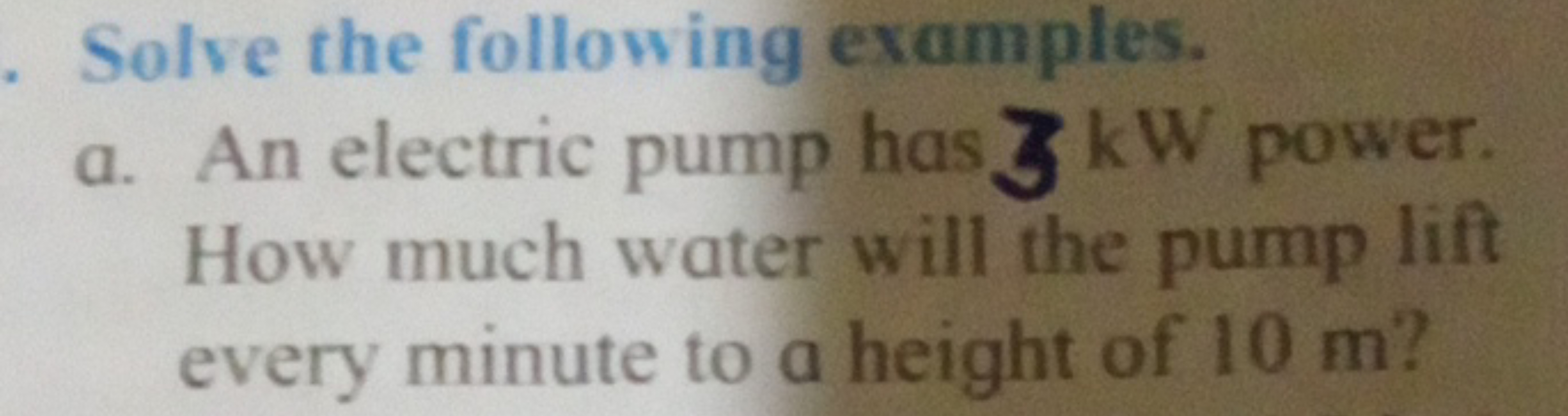 Solve the following examples.
a. An electric pump has 3 kW power. How 