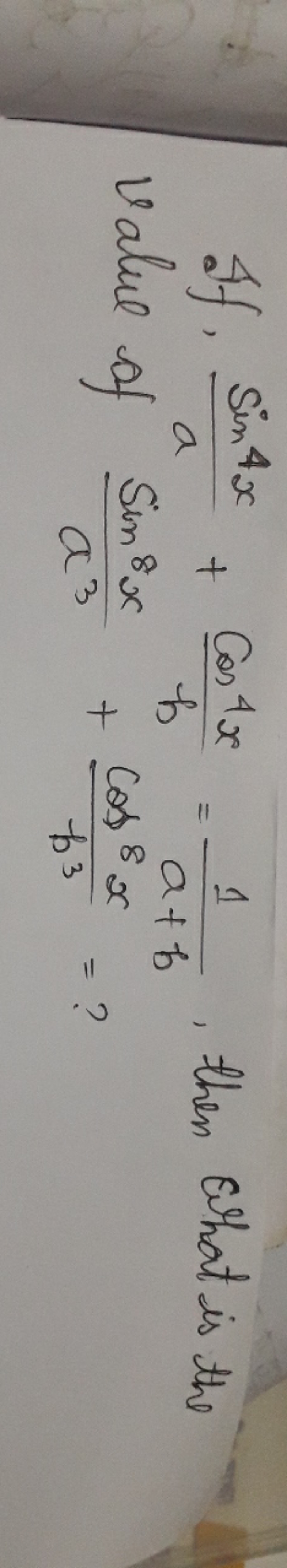 If, asin4x​+bcos4x​=a+b1​, then what is the value of a3sin8x​+b3cos8x​