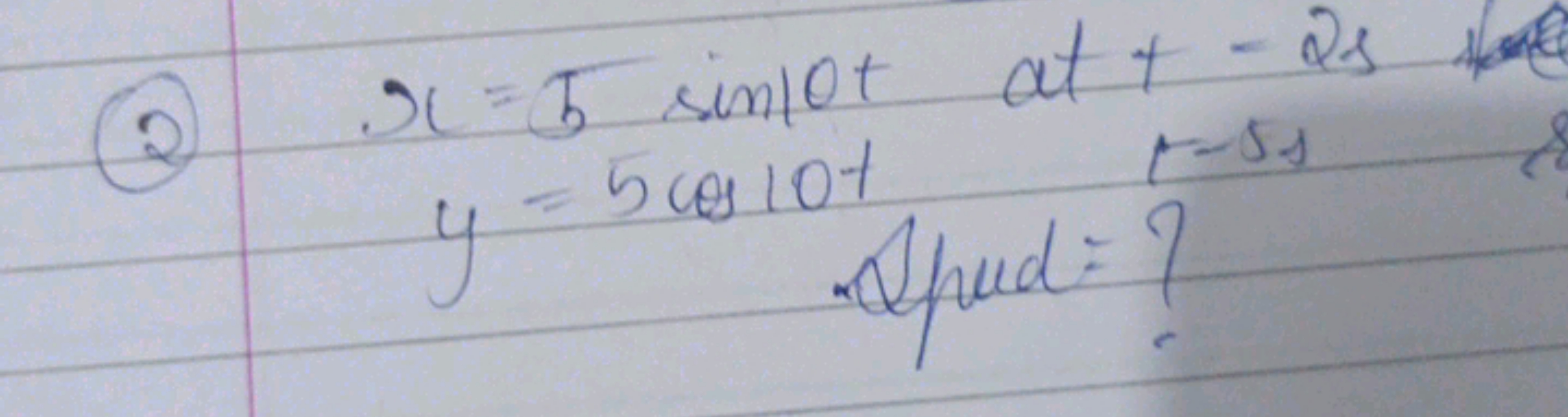 (2) x=5​sin10t at t−2s y=5cos10t Apuds?