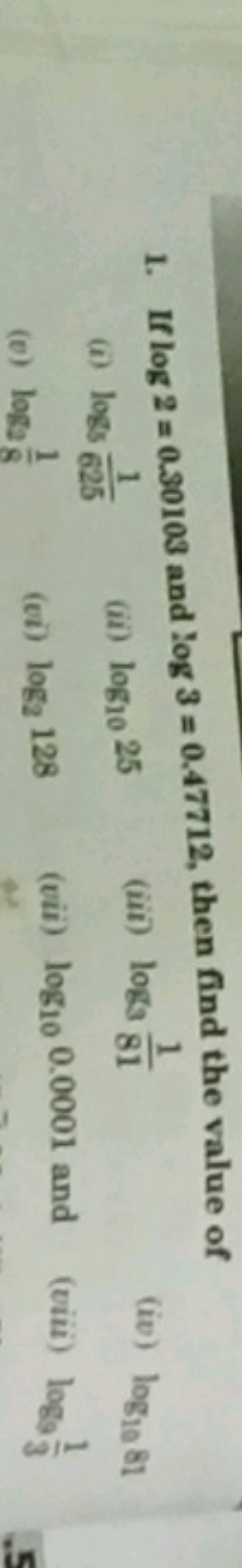 1. If log2=0.30103 and log3=0.47712, then find the value of
(i) log5​6