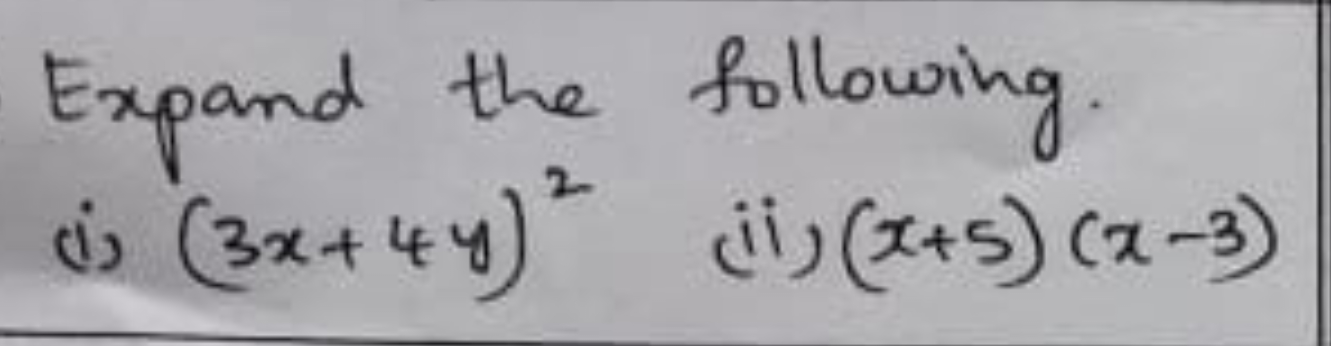 Expand the following.
(i) (3x+4y)2
(ii) (x+5)(x−3)