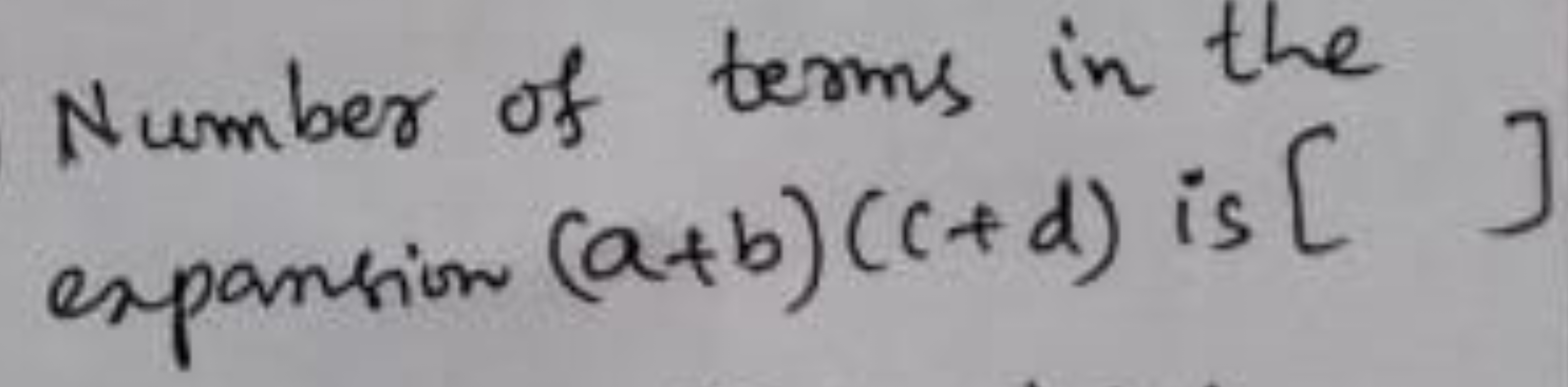 Number of terms in the expansion (a+b)(c+d) is []