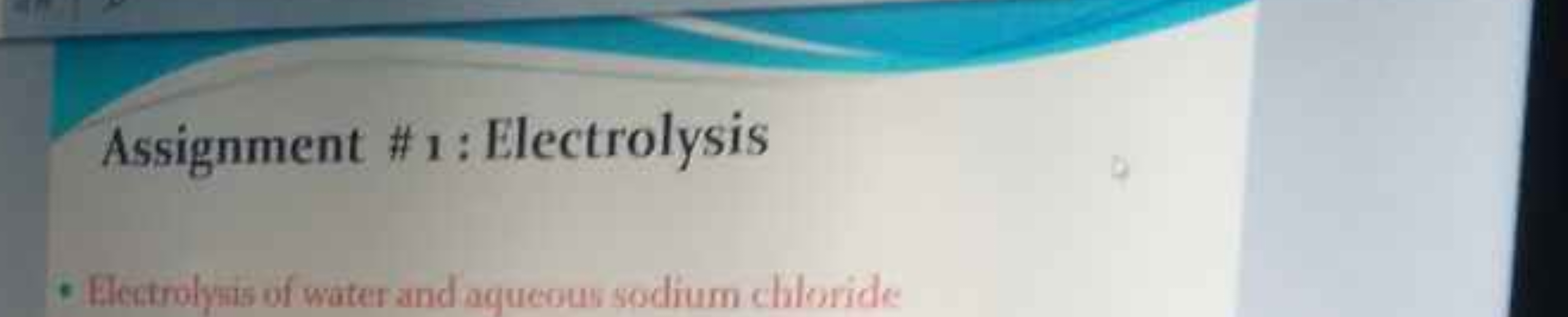 Assignment \#1 : Electrolysis
- Electrolynis of water and aqueous sodi