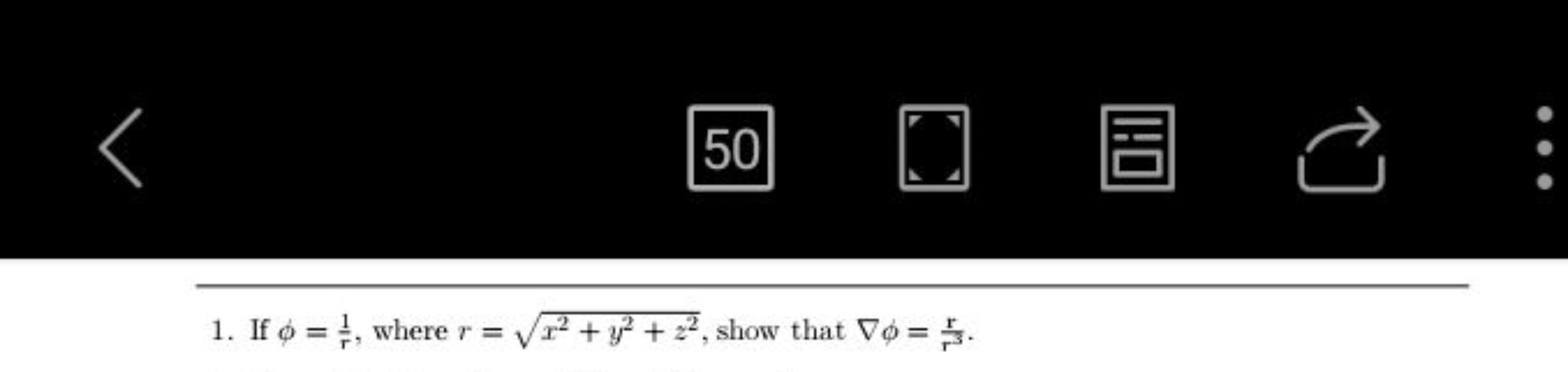 50
1. If ϕ=r1​, where r=x2+y2+z2​, show that ∇ϕ=r3r​.