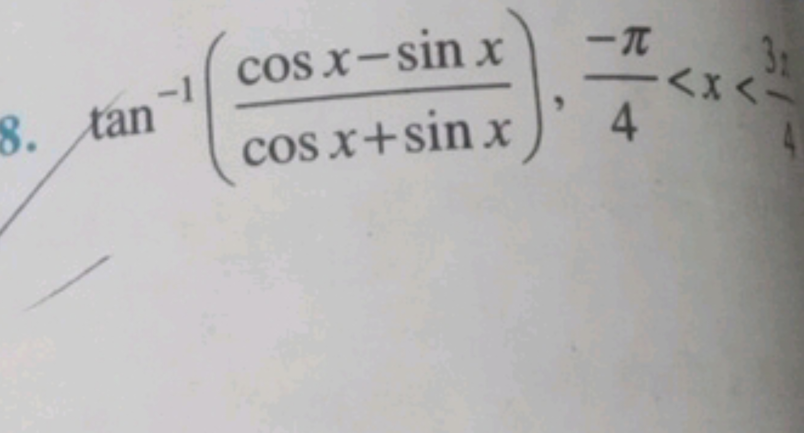 8. tan−1(cosx+sinxcosx−sinx​),4−π​<x<3